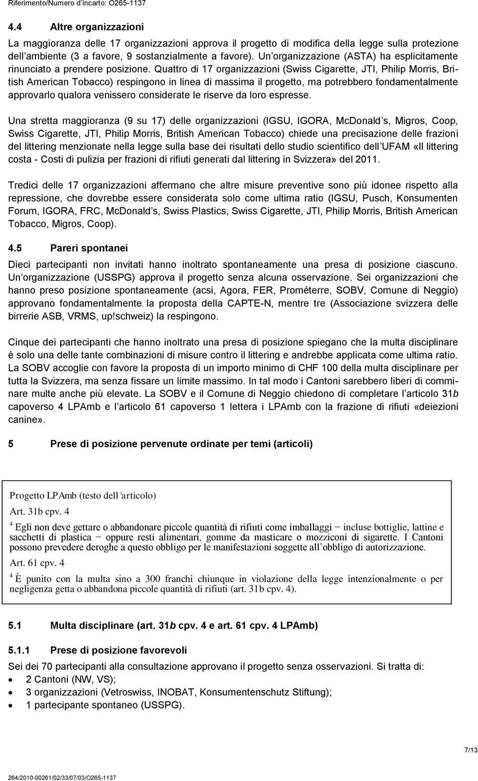 Quattro di 17 organizzazioni (Swiss Cigarette, JTI, Philip Morris, British American Tobacco) respingono in linea di massima il progetto, ma potrebbero fondamentalmente approvarlo qualora venissero