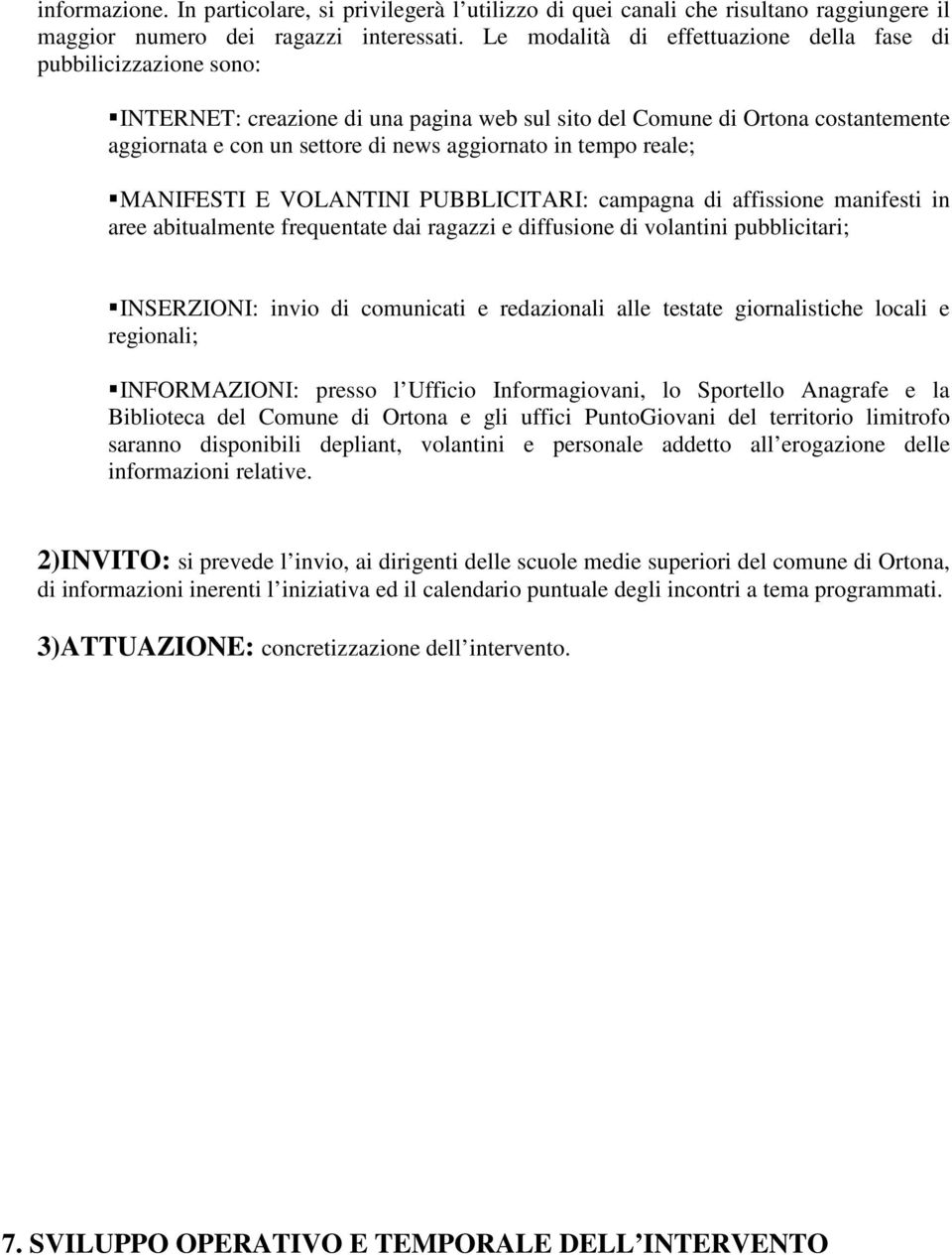 tempo reale; MANIFESTI E VOLANTINI PUBBLICITARI: campagna di affissione manifesti in aree abitualmente frequentate dai ragazzi e diffusione di volantini pubblicitari; INSERZIONI: invio di comunicati