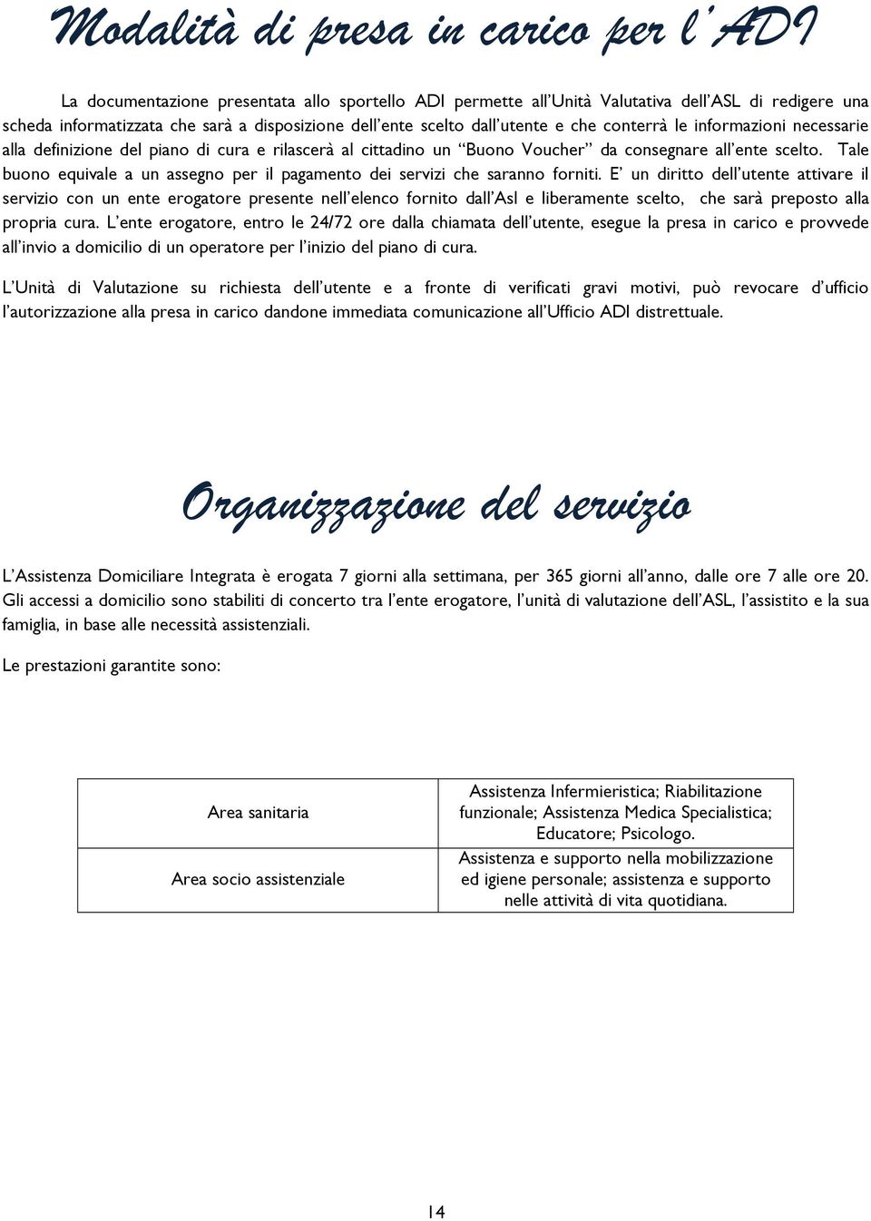 Tale buono equivale a un assegno per il pagamento dei servizi che saranno forniti.