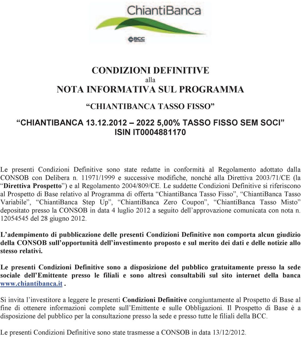 11971/1999 e successive modifiche, nonché alla Direttiva 2003/71/CE (la Direttiva Prospetto ) e al Regolamento 2004/809/CE.