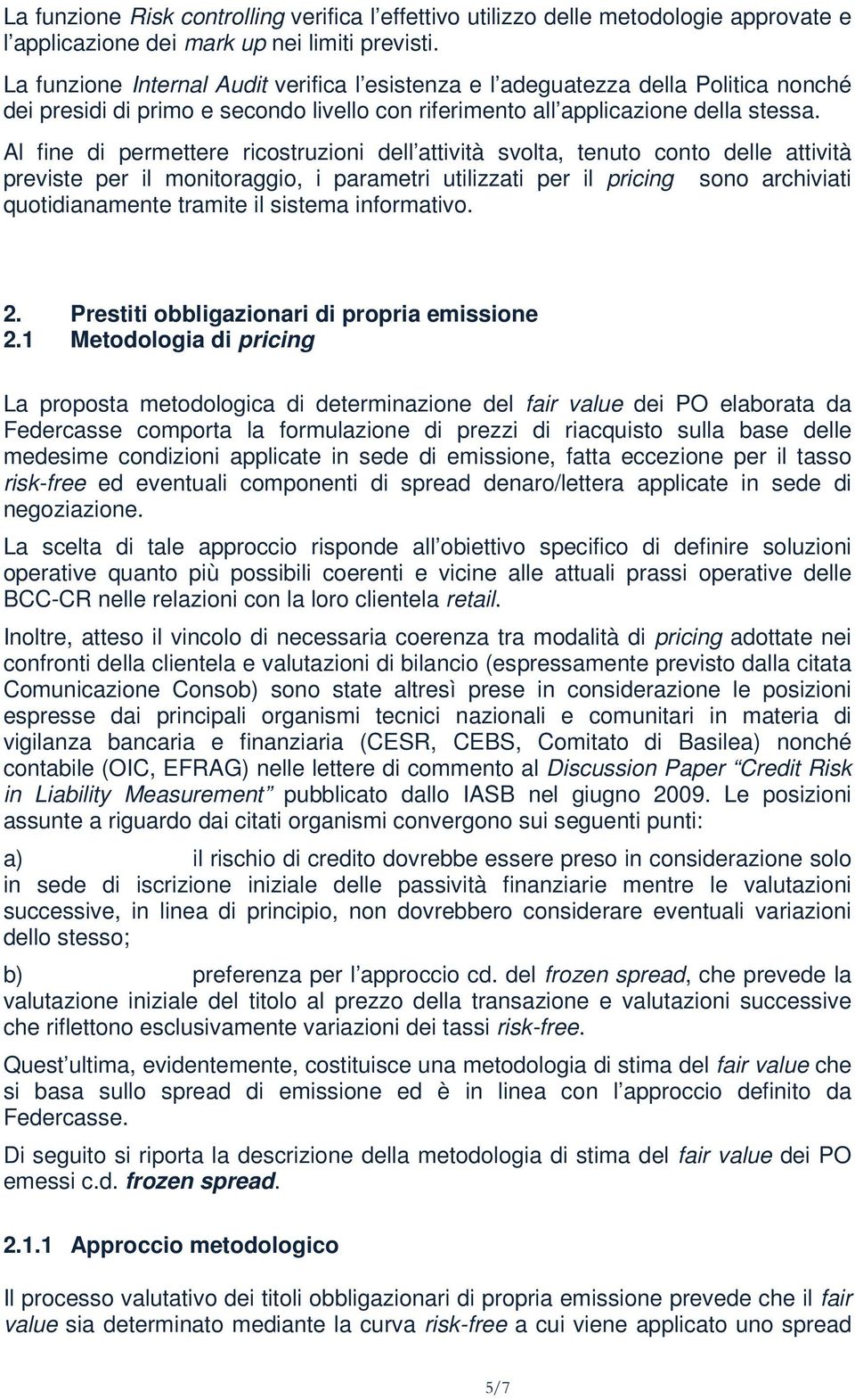 Al fine di permettere ricostruzioni dell attività svolta, tenuto conto delle attività previste per il monitoraggio, i parametri utilizzati per il pricing sono archiviati quotidianamente tramite il