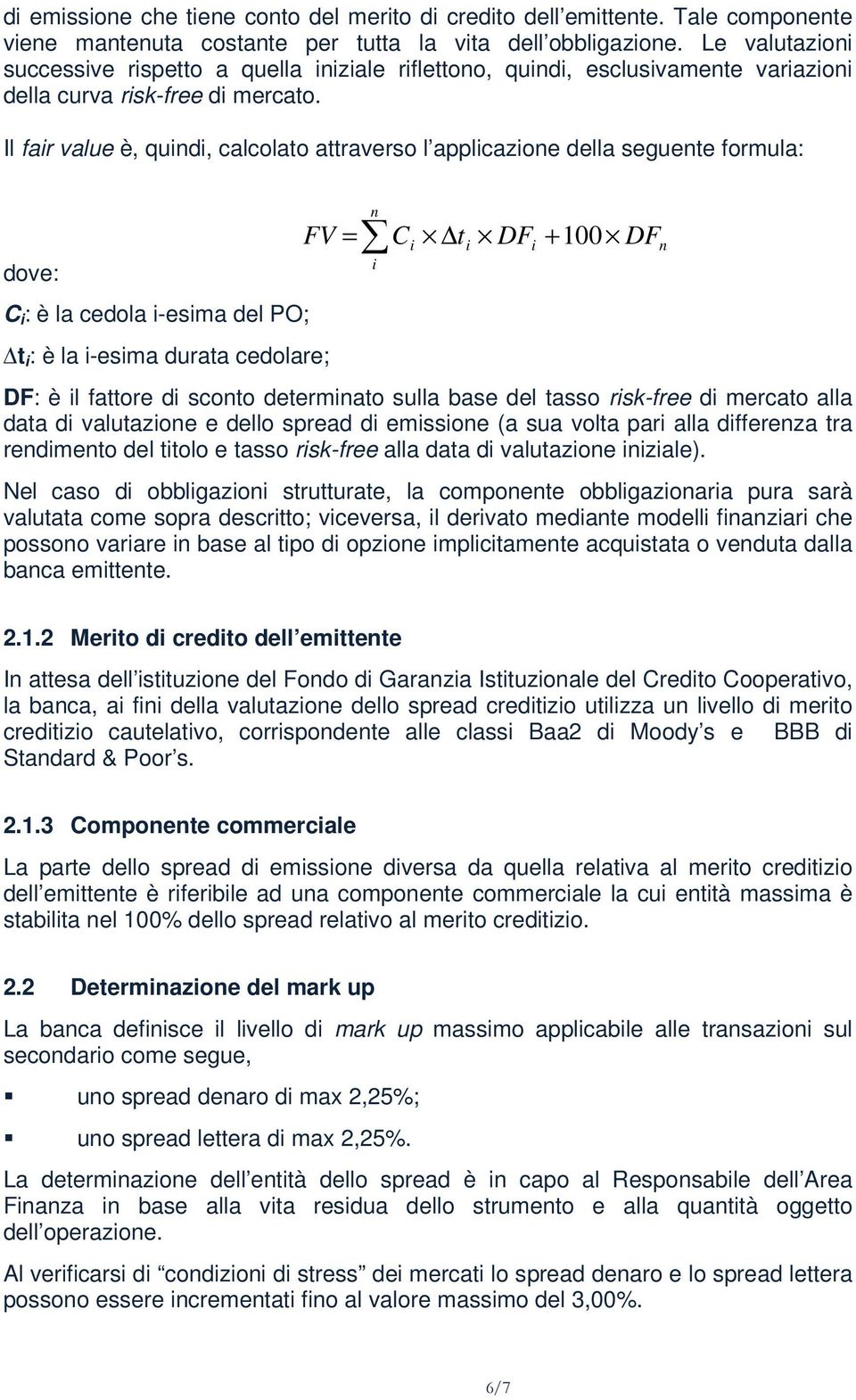 Il fair value è, quindi, calcolato attraverso l applicazione della seguente formula: dove: C i : è la cedola i-esima del PO; t i : è la i-esima durata cedolare; n = Ci ti DFi + 100 i FV DF DF: è il