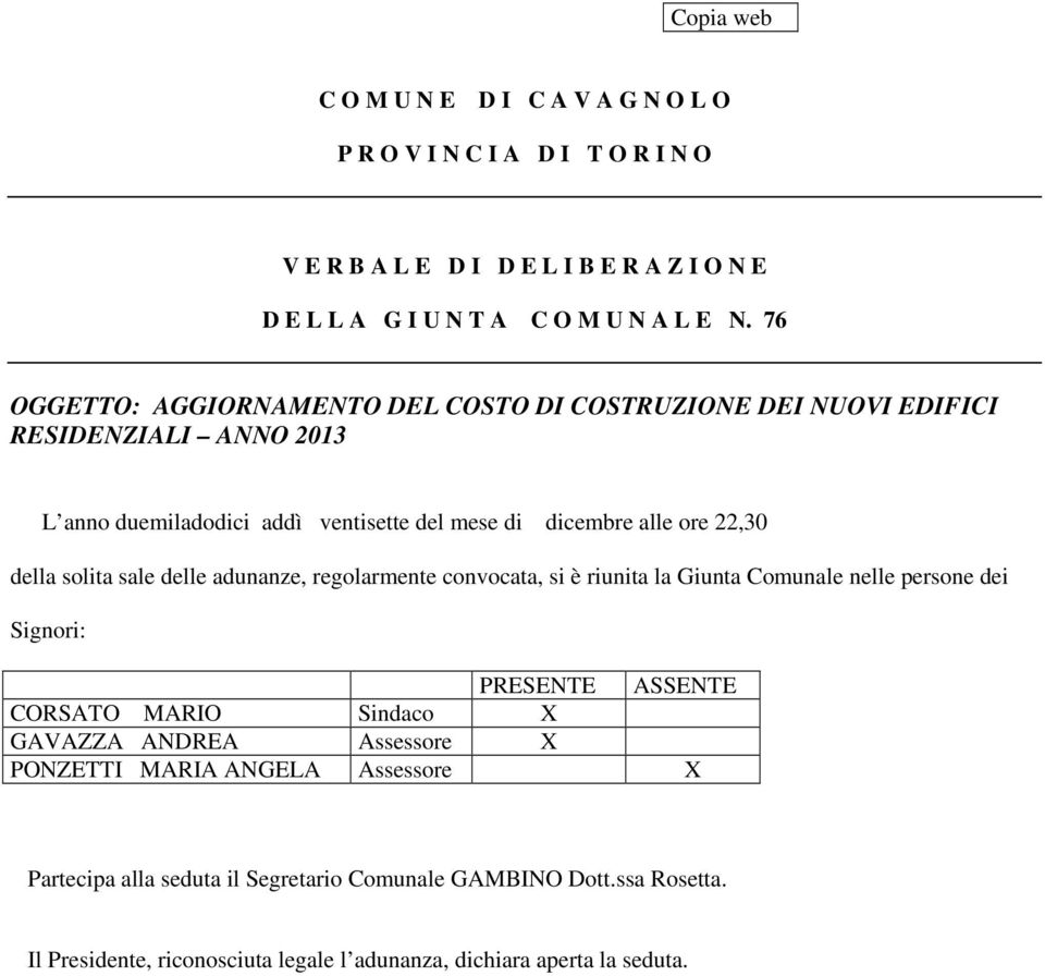 solita sale delle adunanze, regolarmente convocata, si è riunita la Giunta Comunale nelle persone dei Signori: PRESENTE ASSENTE CORSATO MARIO Sindaco X GAVAZZA ANDREA