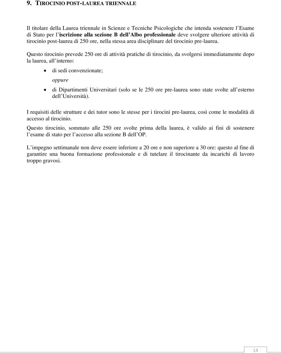 Questo tirocinio prevede 250 ore di attività pratiche di tirocinio, da svolgersi immediatamente dopo la laurea, all interno: di sedi convenzionate; oppure di Dipartimenti Universitari (solo se le 250