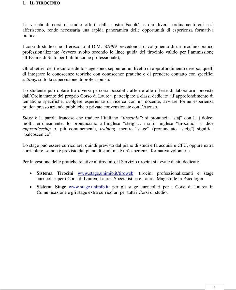 509/99 prevedono lo svolgimento di un tirocinio pratico professionalizzante (ovvero svolto secondo le linee guida del tirocinio valido per l ammissione all Esame di Stato per l abilitazione