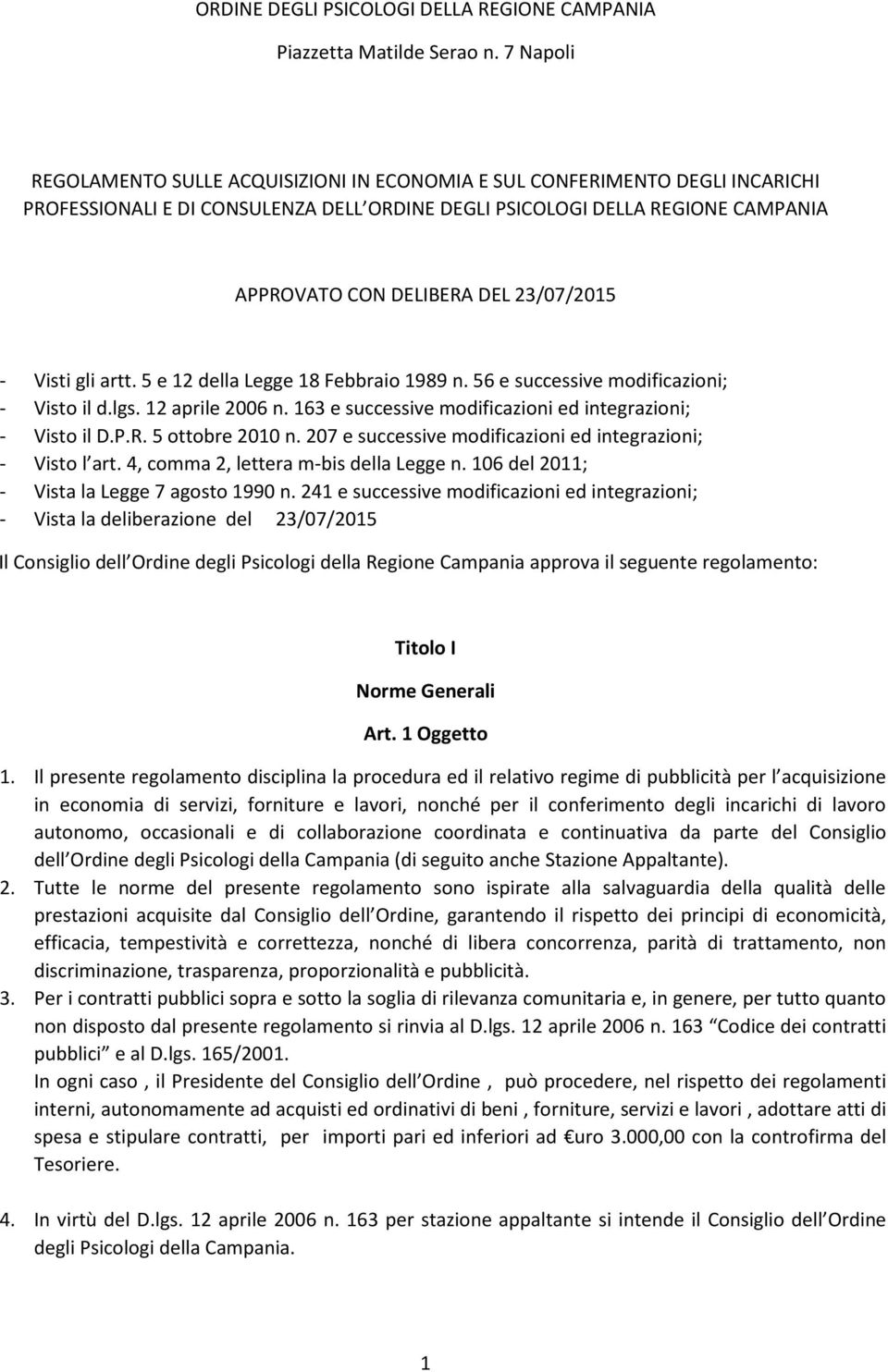 23/07/2015 - Visti gli artt. 5 e 12 della Legge 18 Febbraio 1989 n. 56 e successive modificazioni; - Visto il d.lgs. 12 aprile 2006 n. 163 e successive modificazioni ed integrazioni; - Visto il D.P.R.