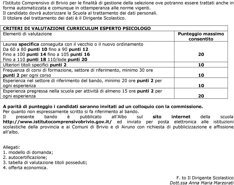 CRITERI DI VALUTAZIONE CURRICULUM ESPERTO PSICOLOGO Elementi di valutazione Punteggio massimo consentito Laurea specifica conseguita con il vecchio o il nuovo ordinamento Da 60 a 80 punti 10 fino a