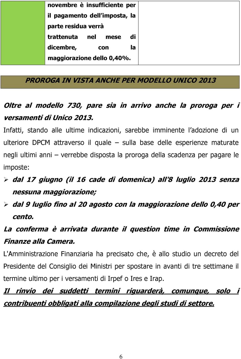 Infatti, stando alle ultime indicazioni, sarebbe imminente l adozione di un ulteriore DPCM attraverso il quale sulla base delle esperienze maturate negli ultimi anni verrebbe disposta la proroga