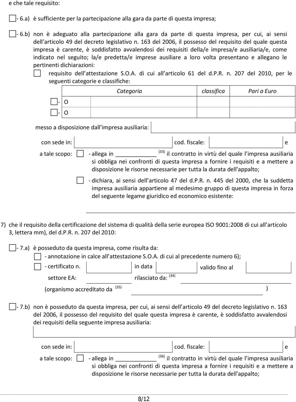 163 del 2006, il possesso del requisito del quale questa impresa è carente, è soddisfatto avvalendosi dei requisiti della/e impresa/e ausiliaria/e, come indicato nel seguito; la/e predetta/e imprese