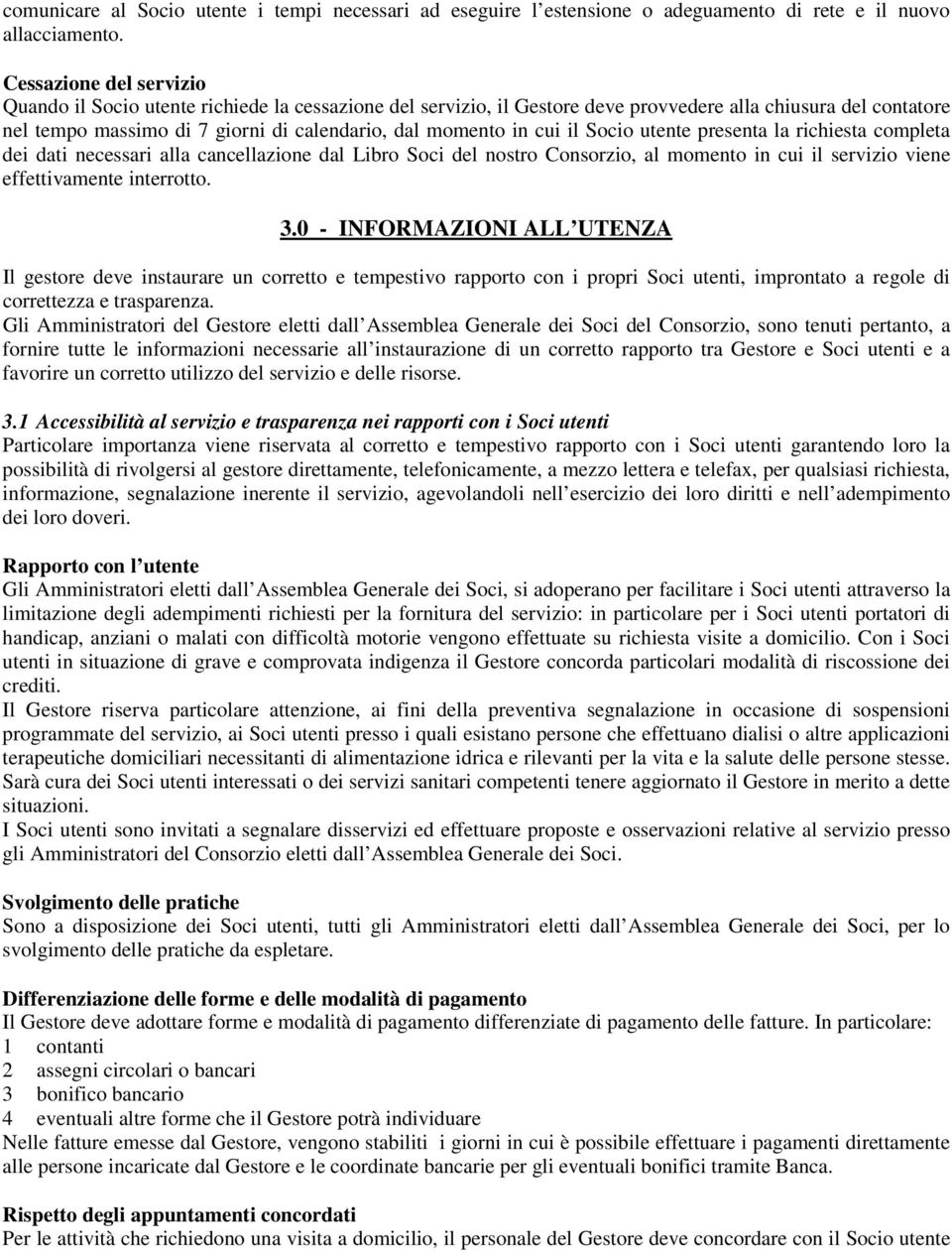 cui il Socio utente presenta la richiesta completa dei dati necessari alla cancellazione dal Libro Soci del nostro Consorzio, al momento in cui il servizio viene effettivamente interrotto. 3.