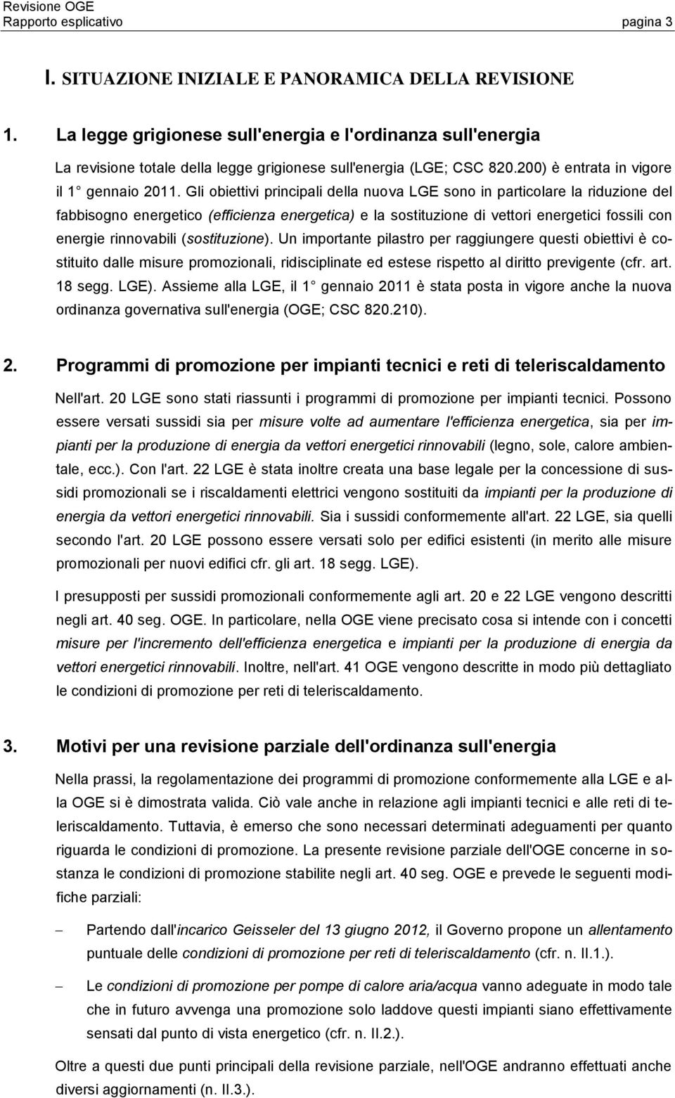 Gli obiettivi principali della nuova LGE sono in particolare la riduzione del fabbisogno energetico (efficienza energetica) e la sostituzione di vettori energetici fossili con energie rinnovabili