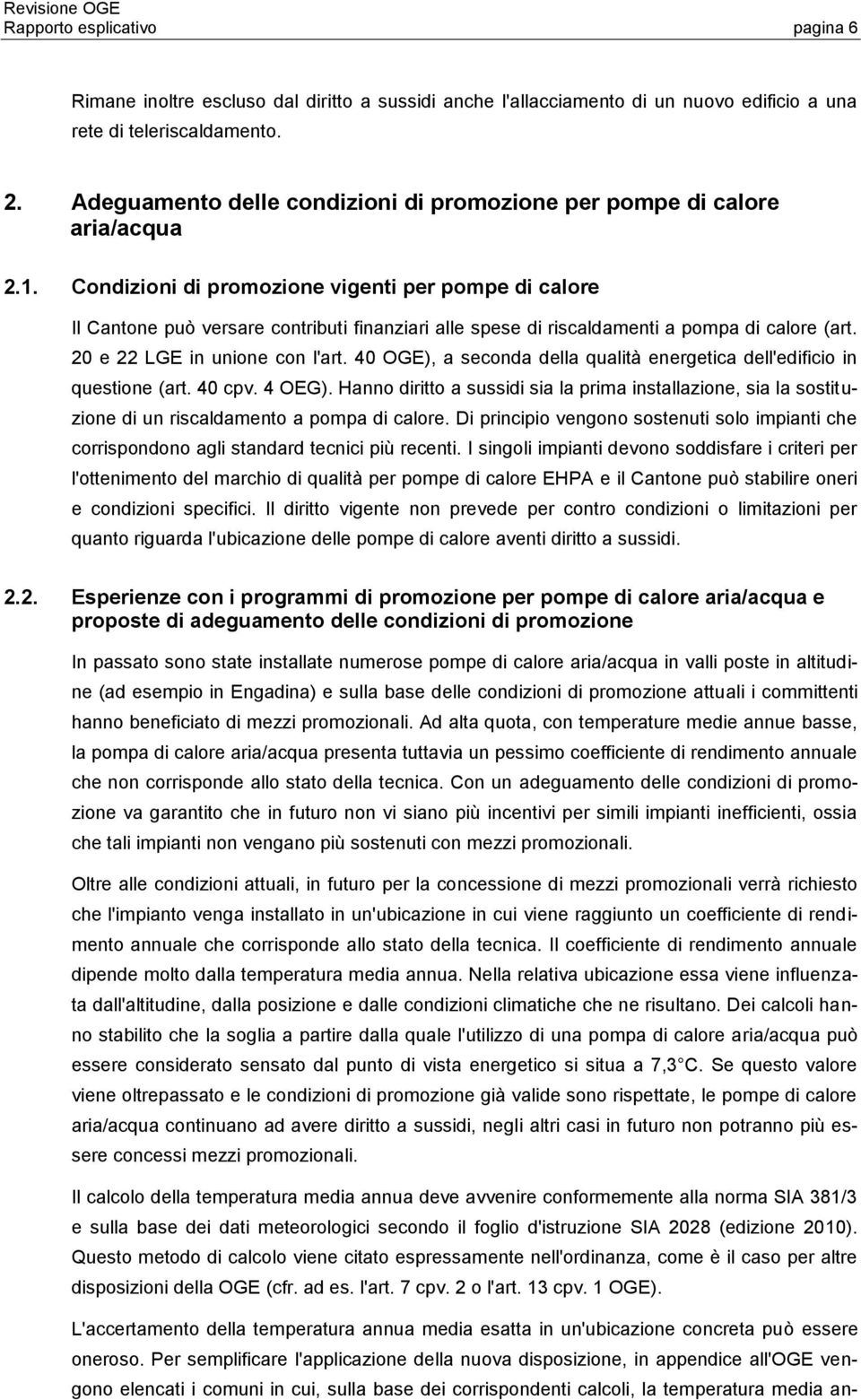 Condizioni di promozione vigenti per pompe di calore Il Cantone può versare contributi finanziari alle spese di riscaldamenti a pompa di calore (art. 20 e 22 LGE in unione con l'art.