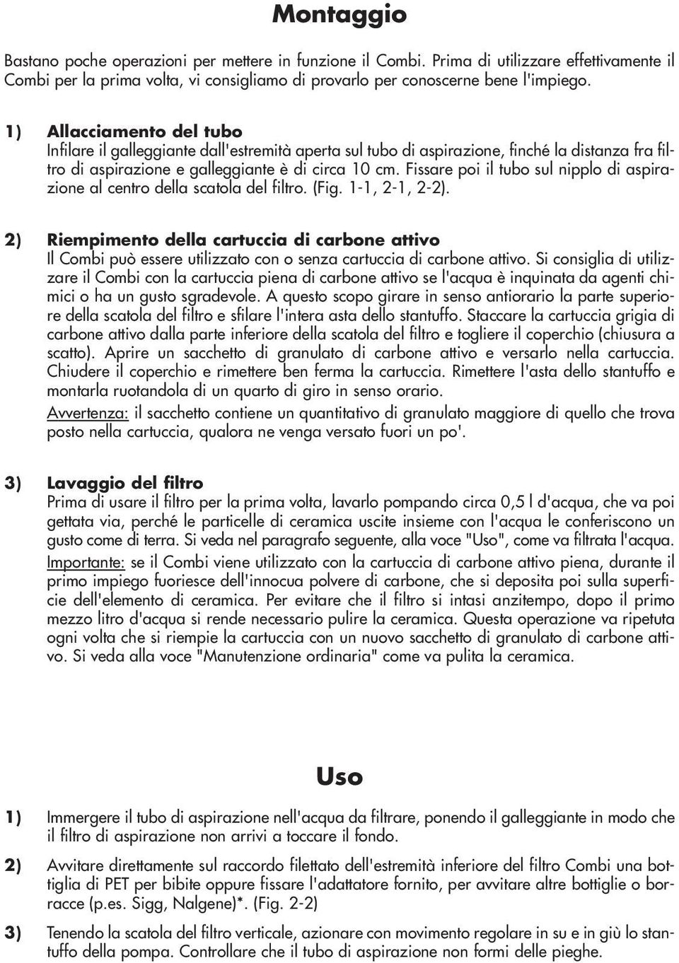 Fissare poi il tubo sul nipplo di aspirazione al centro della scatola del filtro. (Fig. 1-1, 2-1, 2-2).