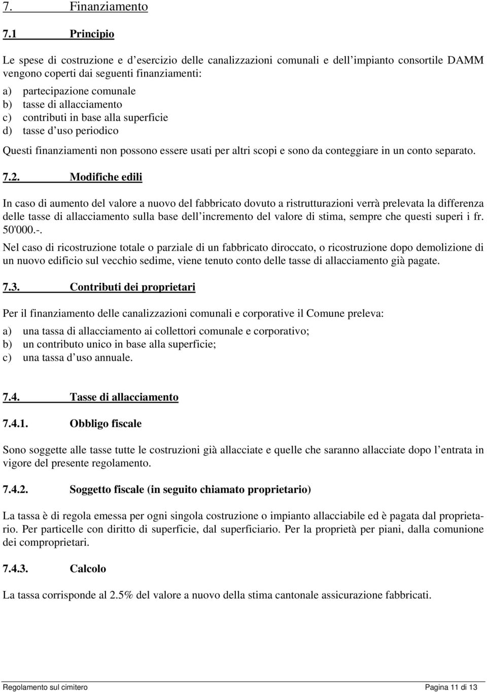 allacciamento c) contributi in base alla superficie d) tasse d uso periodico Questi finanziamenti non possono essere usati per altri scopi e sono da conteggiare in un conto separato. 7.2.