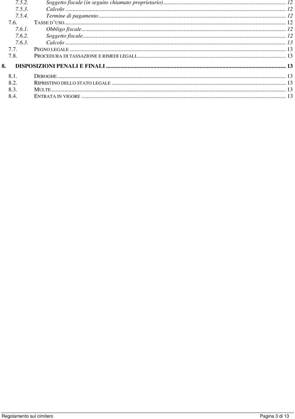 .. 13 7.8. PROCEDURA DI TASSAZIONE E RIMEDI LEGALI... 13 8. DISPOSIZIONI PENALI E FINALI... 13 8.1. DEROGHE... 13 8.2.