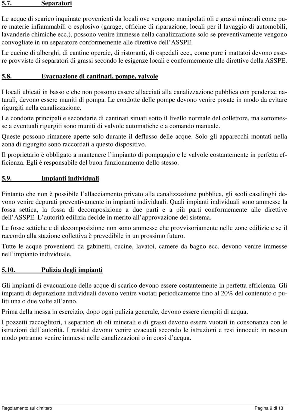 ), possono venire immesse nella canalizzazione solo se preventivamente vengono convogliate in un separatore conformemente alle direttive dell ASSPE.