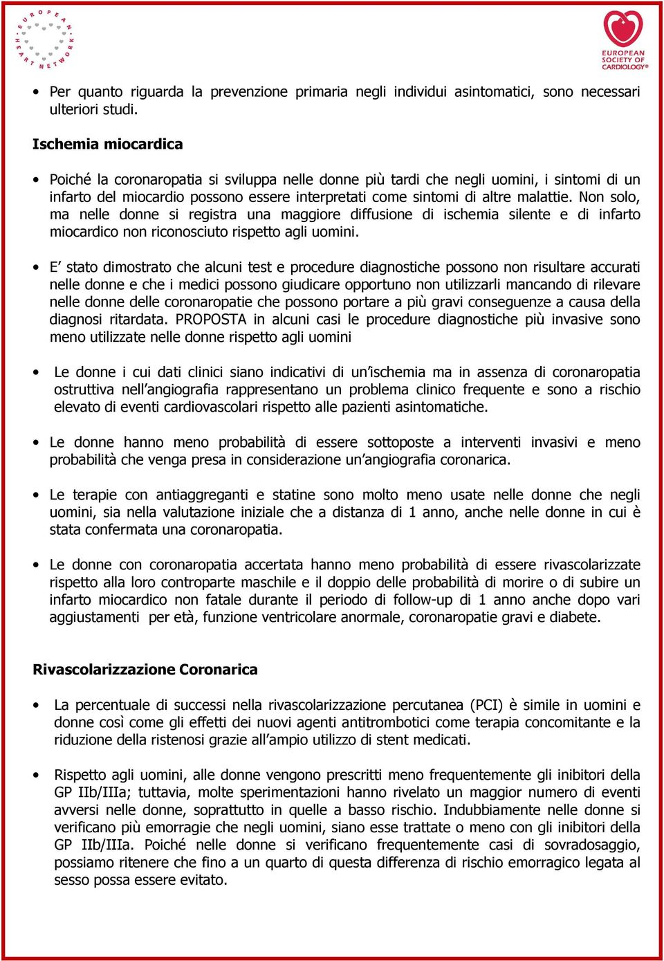 Non solo, ma nelle donne si registra una maggiore diffusione di ischemia silente e di infarto miocardico non riconosciuto rispetto agli uomini.