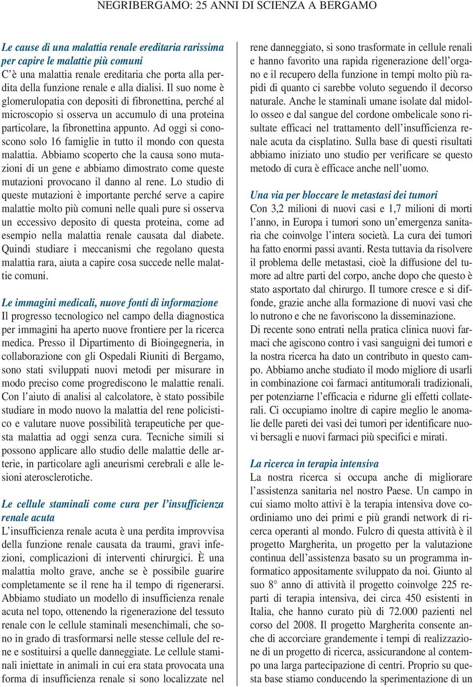 Ad oggi si conoscono solo 16 famiglie in tutto il mondo con questa malattia.