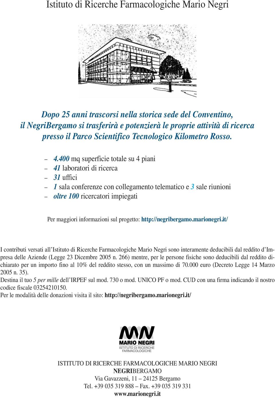 400 mq superficie totale su 4 piani 41 laboratori di ricerca 31 uffici 1 sala conferenze con collegamento telematico e 3 sale riunioni oltre 100 ricercatori impiegati Per maggiori informazioni sul