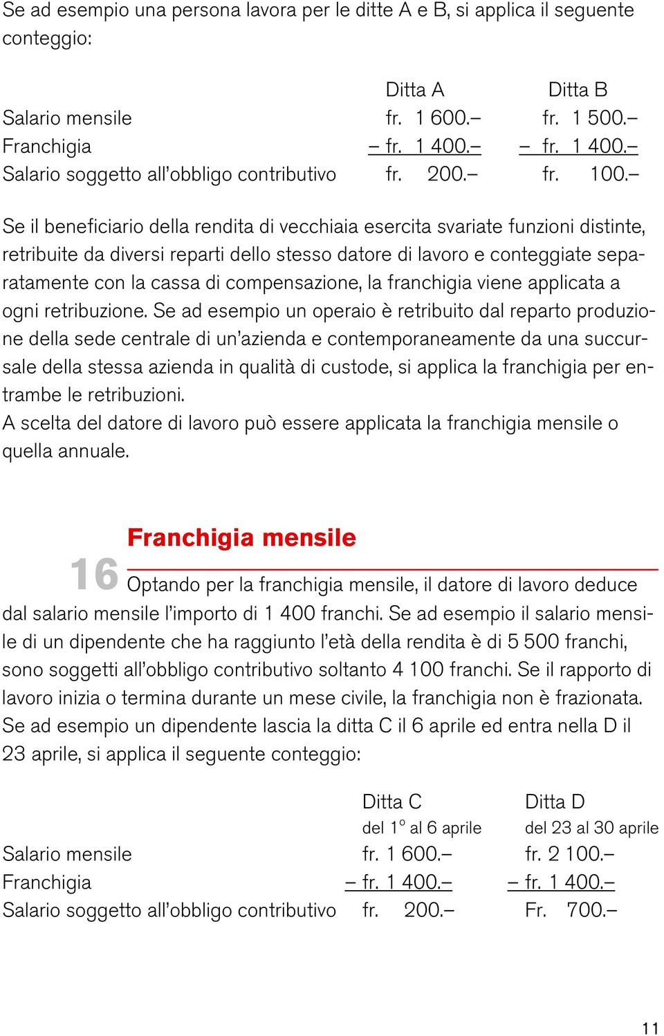 Se il beneficiario della rendita di vecchiaia esercita svariate funzioni distinte, retribuite da diversi reparti dello stesso datore di lavoro e conteggiate separatamente con la cassa di