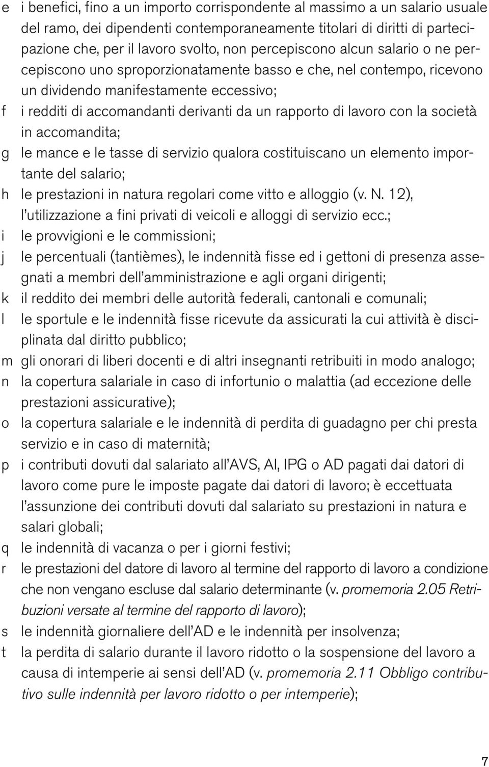 lavoro con la società in accomandita; g le mance e le tasse di servizio qualora costituiscano un elemento importante del salario; h le prestazioni in natura regolari come vitto e alloggio (v. N.