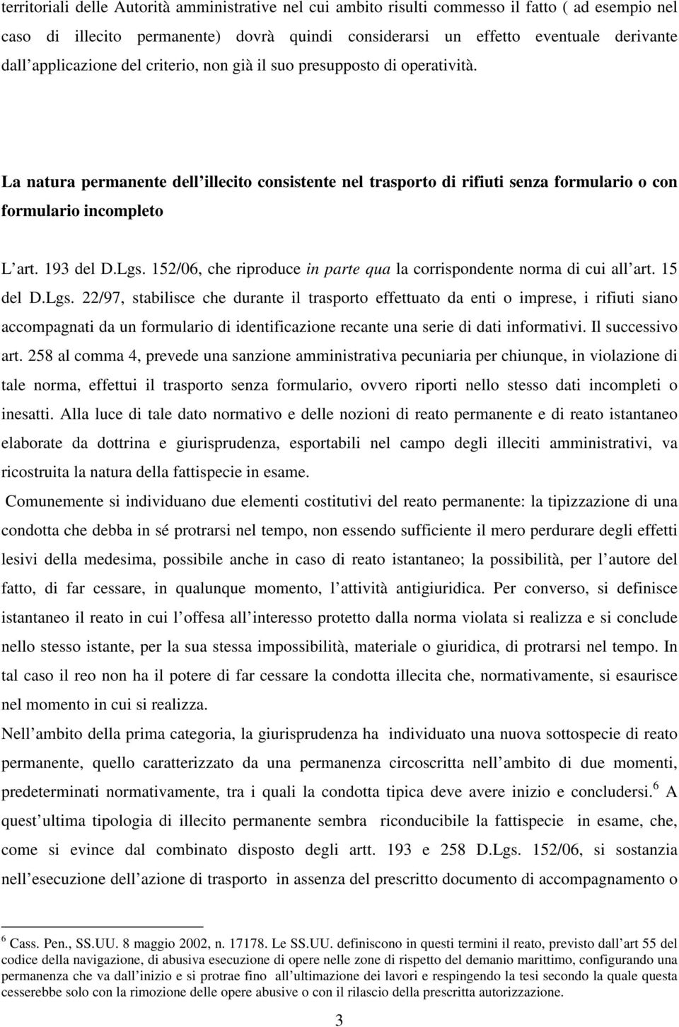 193 del D.Lgs. 152/06, che riproduce in parte qua la corrispondente norma di cui all art. 15 del D.Lgs. 22/97, stabilisce che durante il trasporto effettuato da enti o imprese, i rifiuti siano accompagnati da un formulario di identificazione recante una serie di dati informativi.