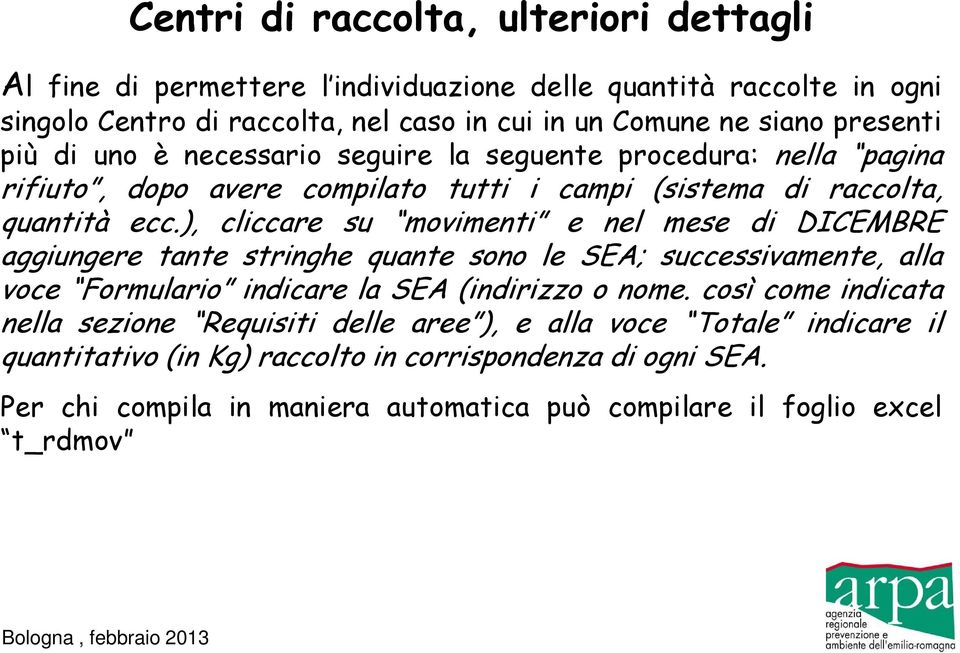 ), cliccare su movimenti e nel mese di DICEMBRE aggiungere tante stringhe quante sono le SEA; successivamente, alla voce Formulario indicare la SEA (indirizzo o nome.