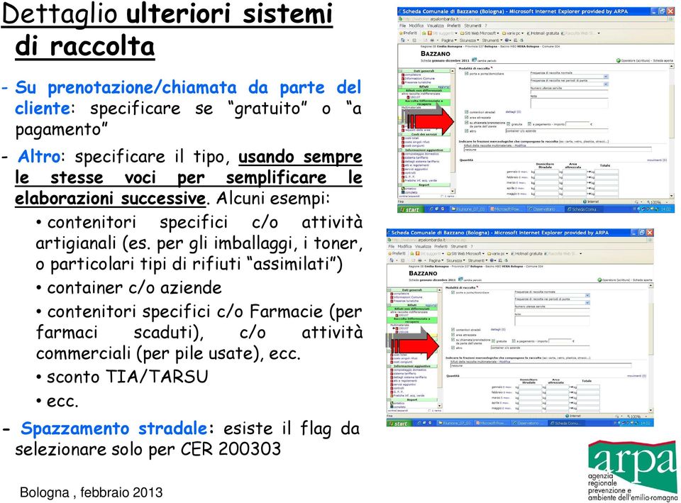 per gli imballaggi, i toner, o particolari tipi di rifiuti assimilati ) container c/o aziende contenitori specifici c/o Farmacie (per farmaci