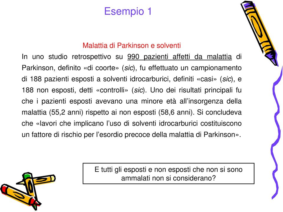 Uno dei risultati principali fu che i pazienti esposti avevano una minore età all insorgenza della malattia (55,2 anni) rispetto ai non esposti (58,6 anni).