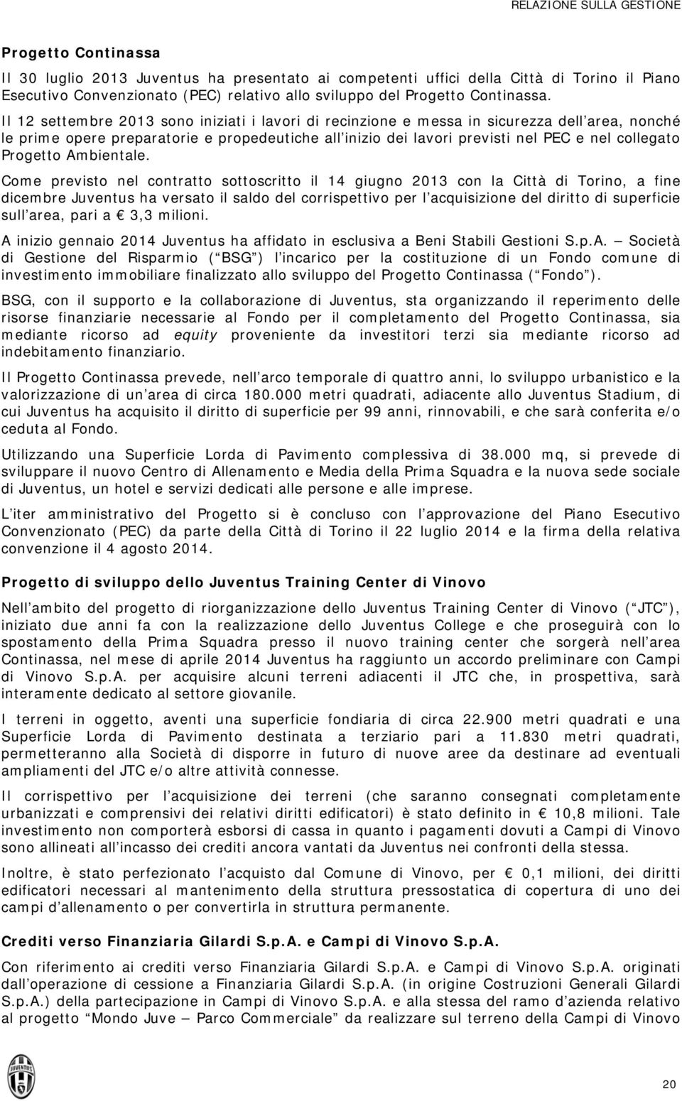 Il 12 settembre 2013 sono iniziati i lavori di recinzione e messa in sicurezza dell area, nonché le prime opere preparatorie e propedeutiche all inizio dei lavori previsti nel PEC e nel collegato