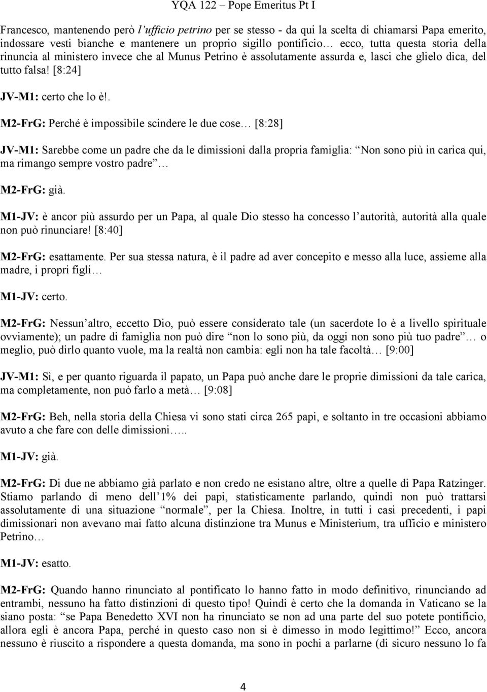 . M2-FrG: Perché è impossibile scindere le due cose [8:28] JV-M1: Sarebbe come un padre che da le dimissioni dalla propria famiglia: Non sono più in carica qui, ma rimango sempre vostro padre M2-FrG: