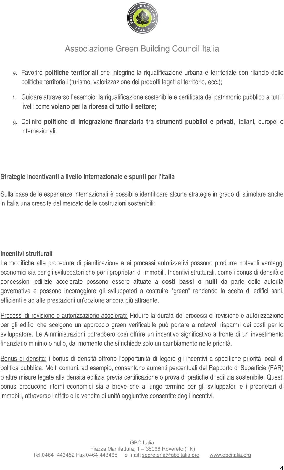 Definire politiche di integrazione finanziaria tra strumenti pubblici e privati, italiani, europei e internazionali.