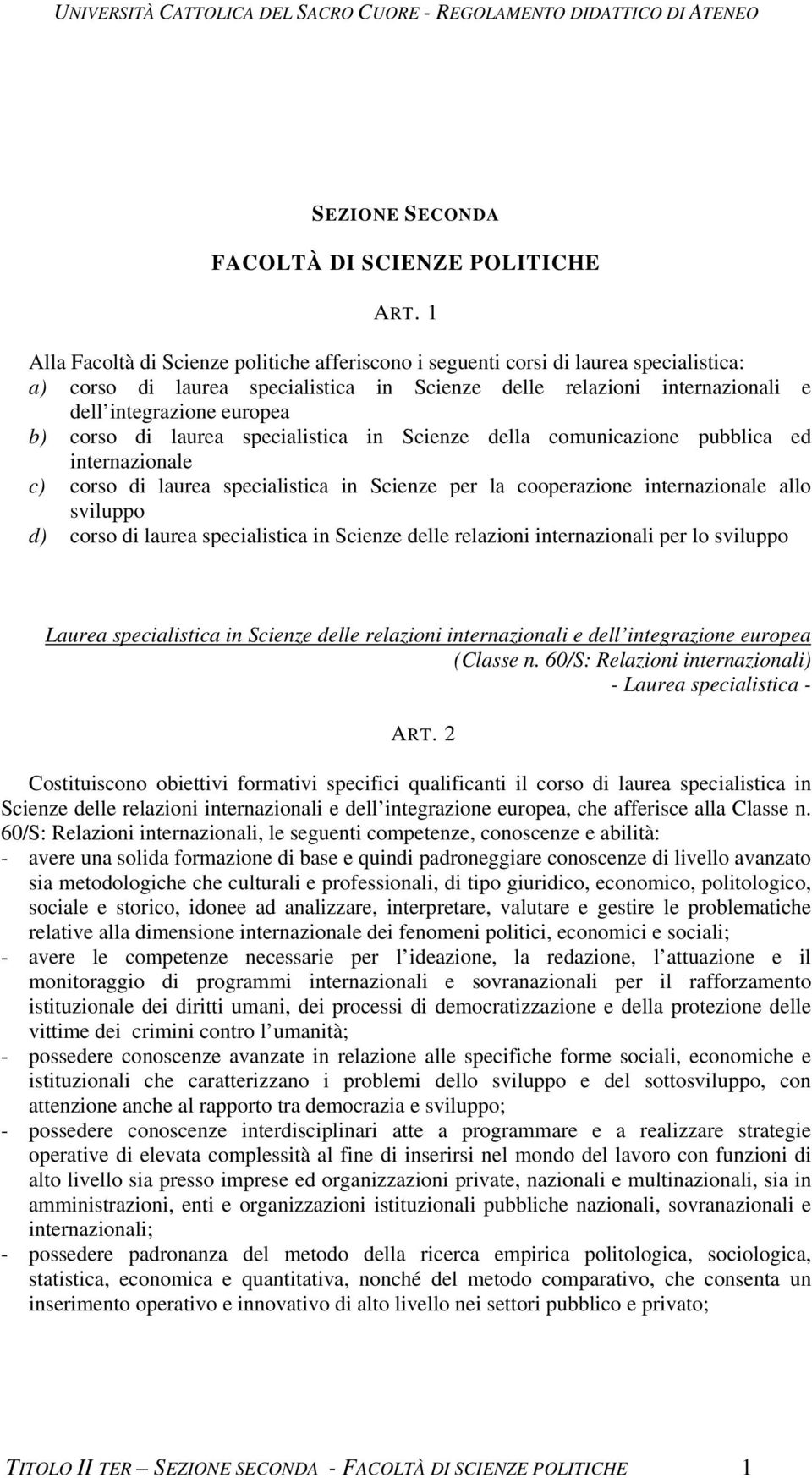 corso di laurea specialistica in Scienze della comunicazione pubblica ed internazionale c) corso di laurea specialistica in Scienze per la cooperazione internazionale allo sviluppo d) corso di laurea