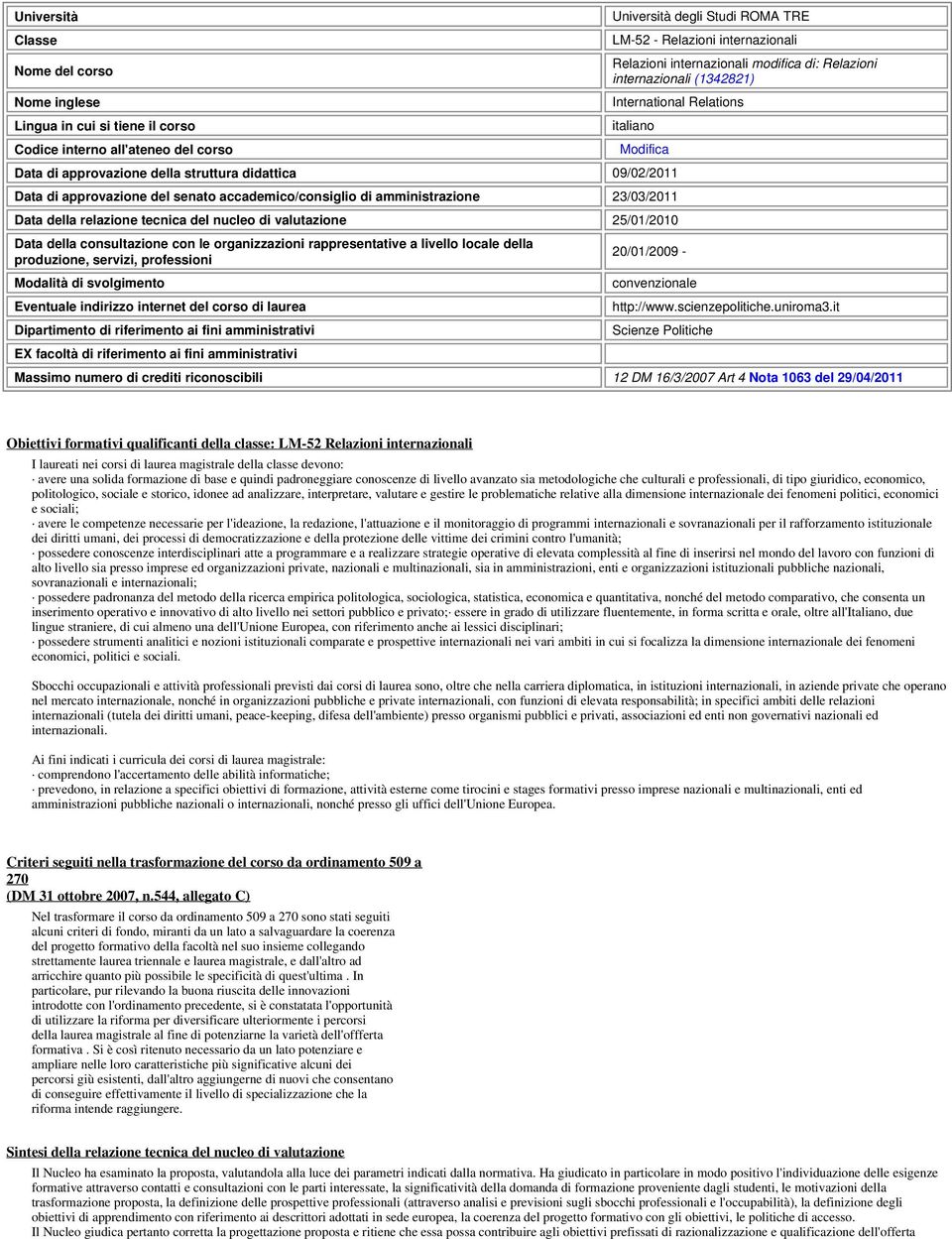 accademico/consiglio di amministrazione 23/03/2011 Data della relazione tecnica del nucleo di valutazione 25/01/2010 Data della consultazione con le organizzazioni rappresentative a livello locale
