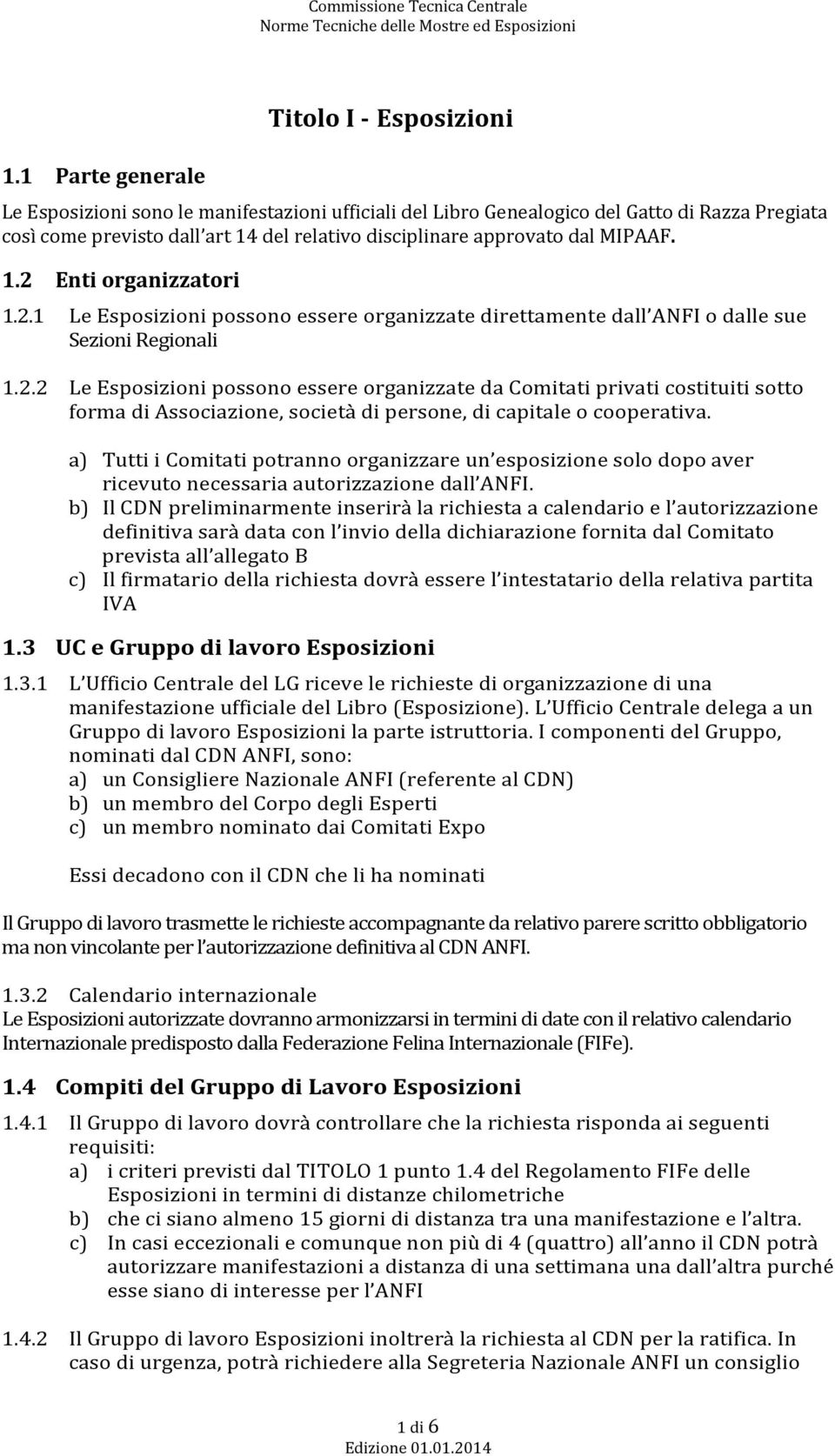 a) Tutti i Comitati potranno organizzare un esposizione solo dopo aver ricevuto necessaria autorizzazione dall ANFI.