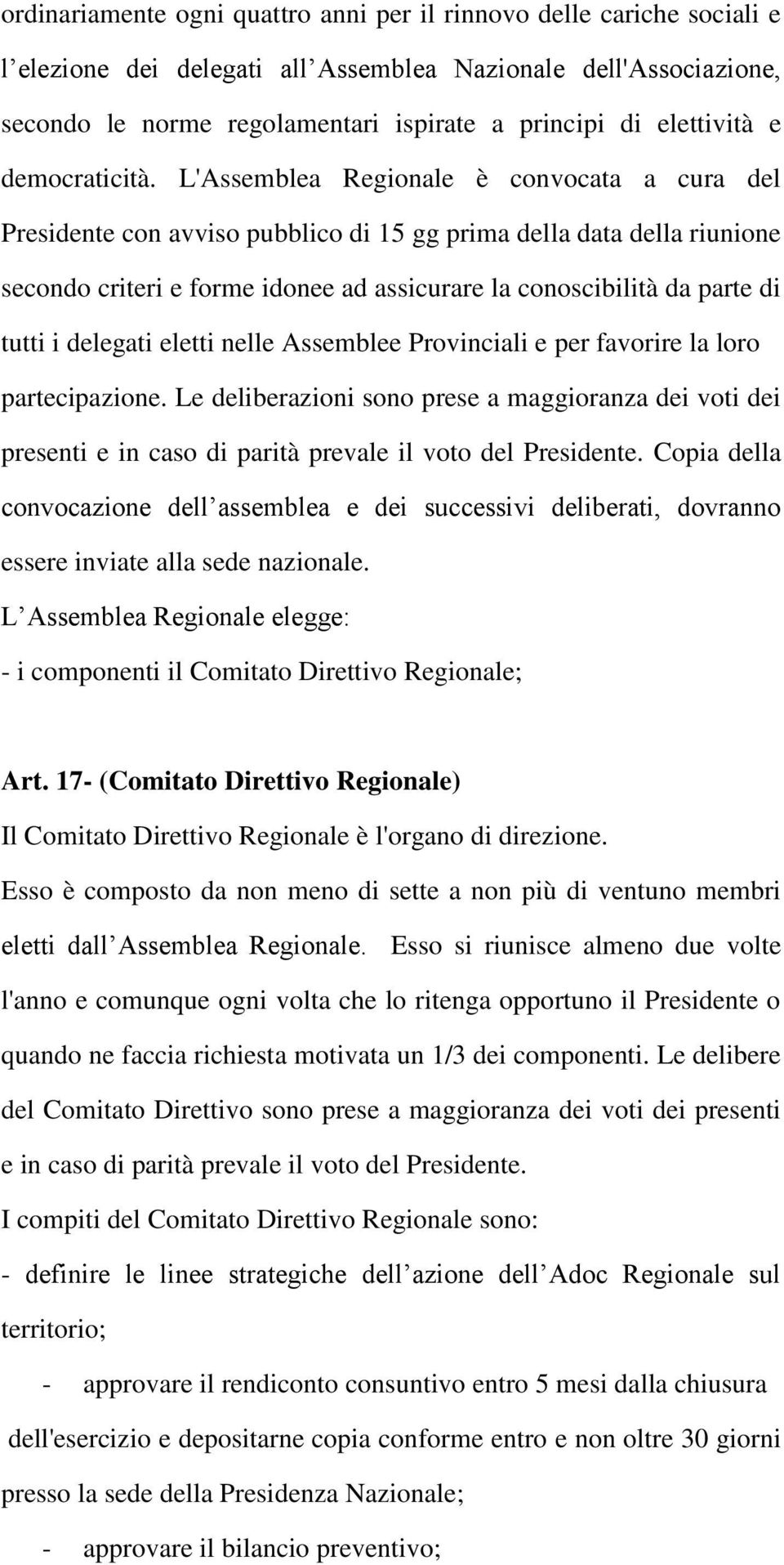 L'Assemblea Regionale è convocata a cura del Presidente con avviso pubblico di 15 gg prima della data della riunione secondo criteri e forme idonee ad assicurare la conoscibilità da parte di tutti i