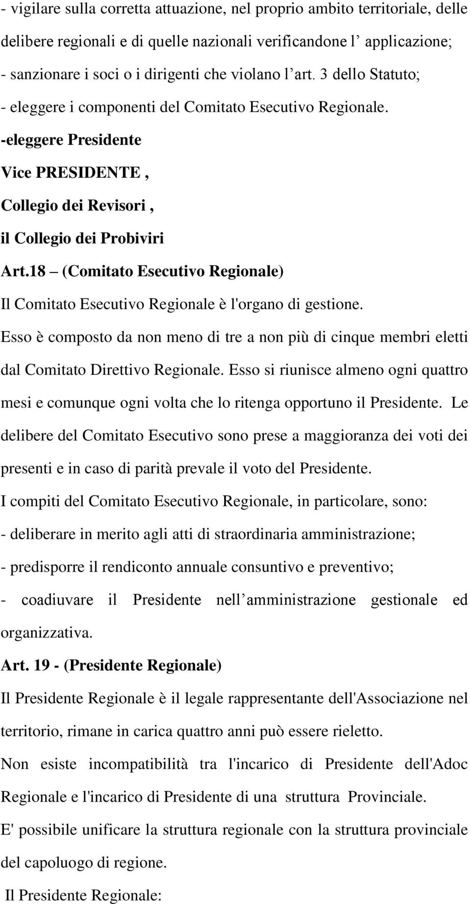 18 (Comitato Esecutivo Regionale) Il Comitato Esecutivo Regionale è l'organo di gestione. Esso è composto da non meno di tre a non più di cinque membri eletti dal Comitato Direttivo Regionale.