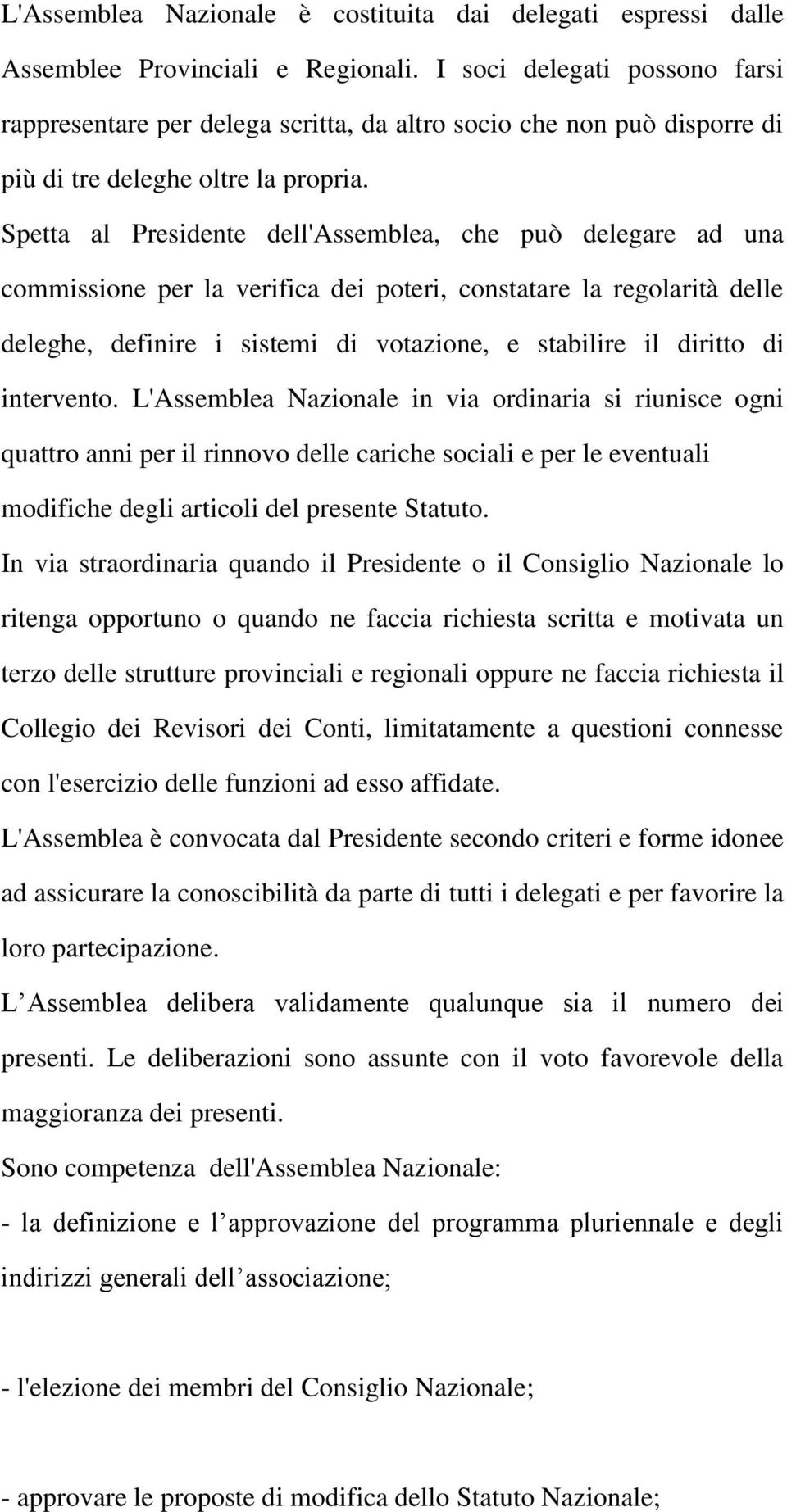 Spetta al Presidente dell'assemblea, che può delegare ad una commissione per la verifica dei poteri, constatare la regolarità delle deleghe, definire i sistemi di votazione, e stabilire il diritto di