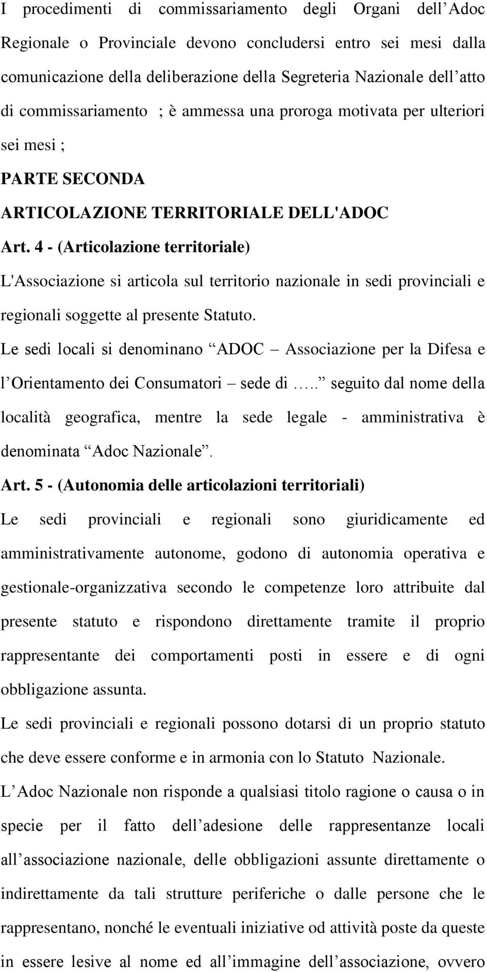 4 - (Articolazione territoriale) L'Associazione si articola sul territorio nazionale in sedi provinciali e regionali soggette al presente Statuto.