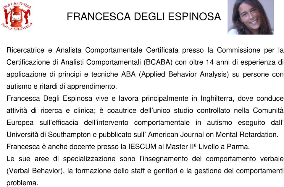 Francesca Degli Espinosa vive e lavora principalmente in Inghilterra, dove conduce attività di ricerca e clinica; è coautrice dell unico studio controllato nella Comunità Europea sull efficacia dell