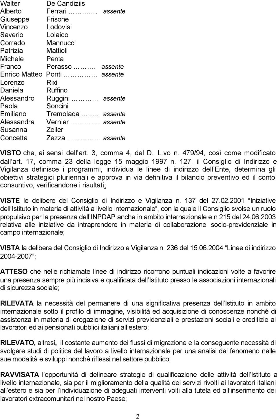 assente Susanna Zeller Concetta Zezza assente VISTO che, ai sensi dell art. 3, comma 4, del D. L.vo n. 479/94, così come modificato dall art. 17, comma 23 della legge 15 maggio 1997 n.