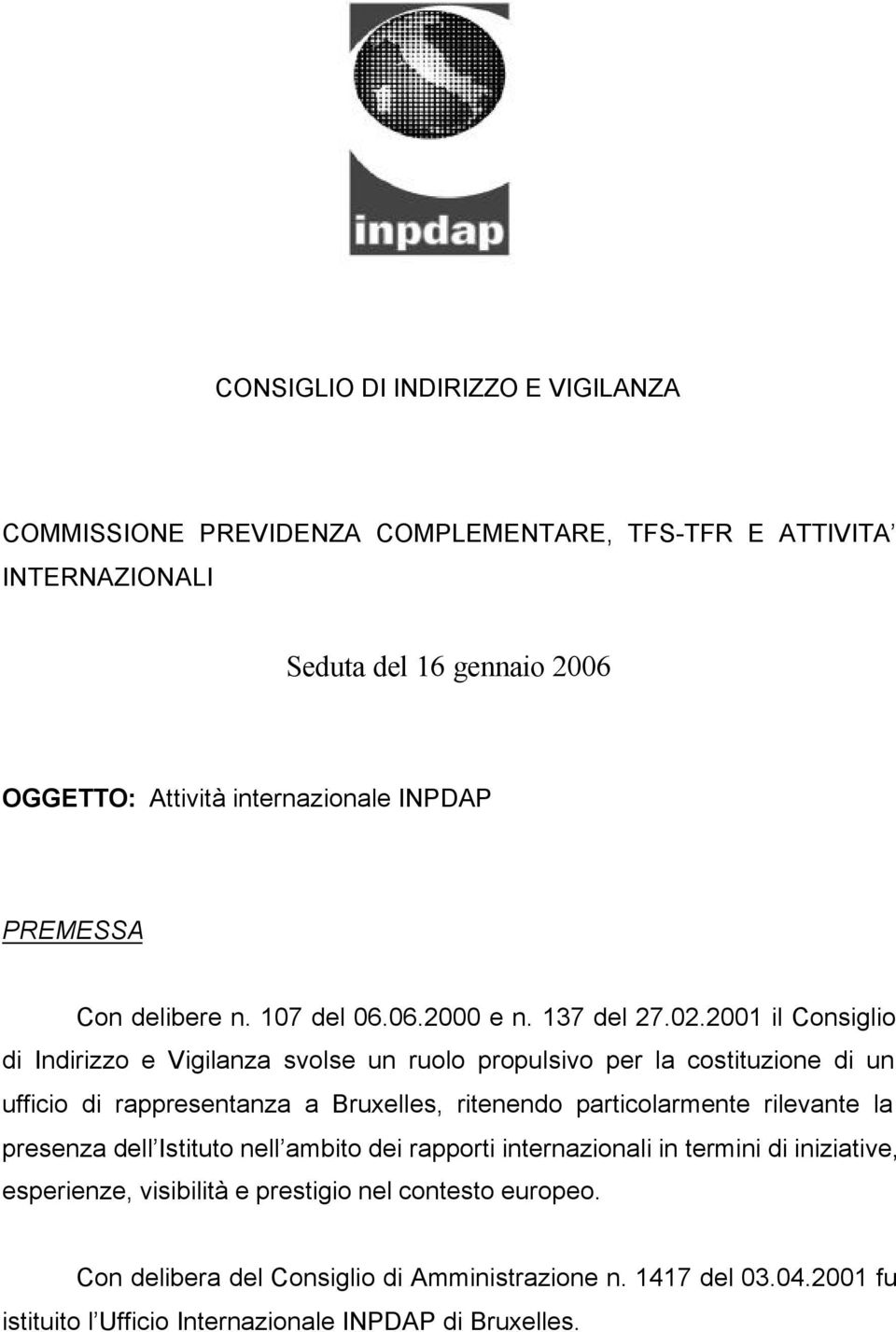 2001 il Consiglio di Indirizzo e Vigilanza svolse un ruolo propulsivo per la costituzione di un ufficio di rappresentanza a Bruxelles, ritenendo particolarmente rilevante