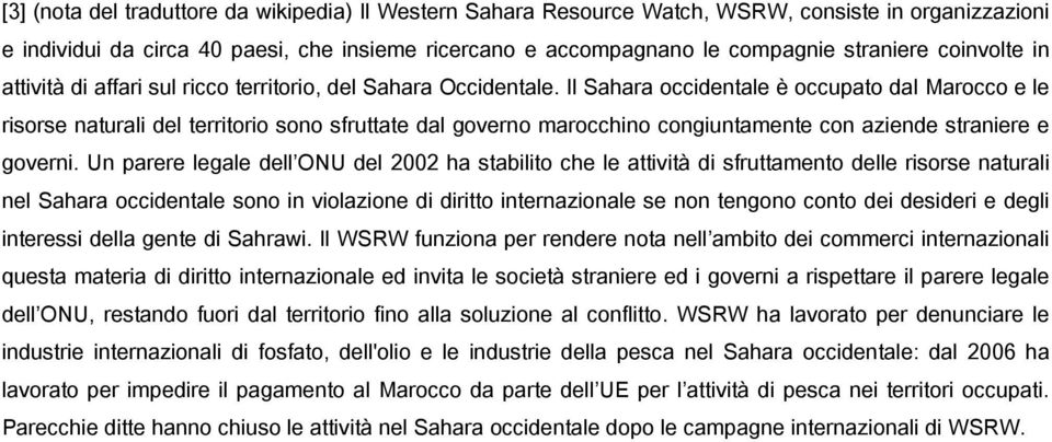 Il Sahara occidentale è occupato dal Marocco e le risorse naturali del territorio sono sfruttate dal governo marocchino congiuntamente con aziende straniere e governi.