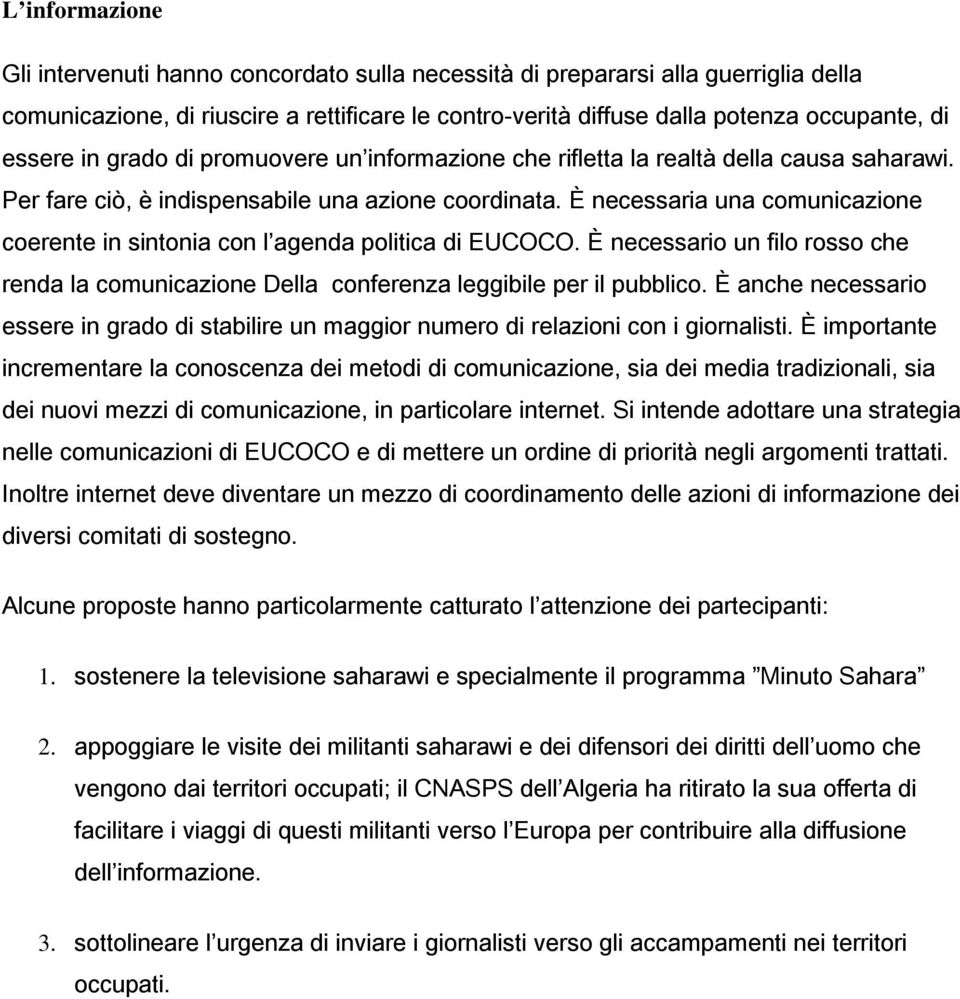 È necessaria una comunicazione coerente in sintonia con l agenda politica di EUCOCO. È necessario un filo rosso che renda la comunicazione Della conferenza leggibile per il pubblico.