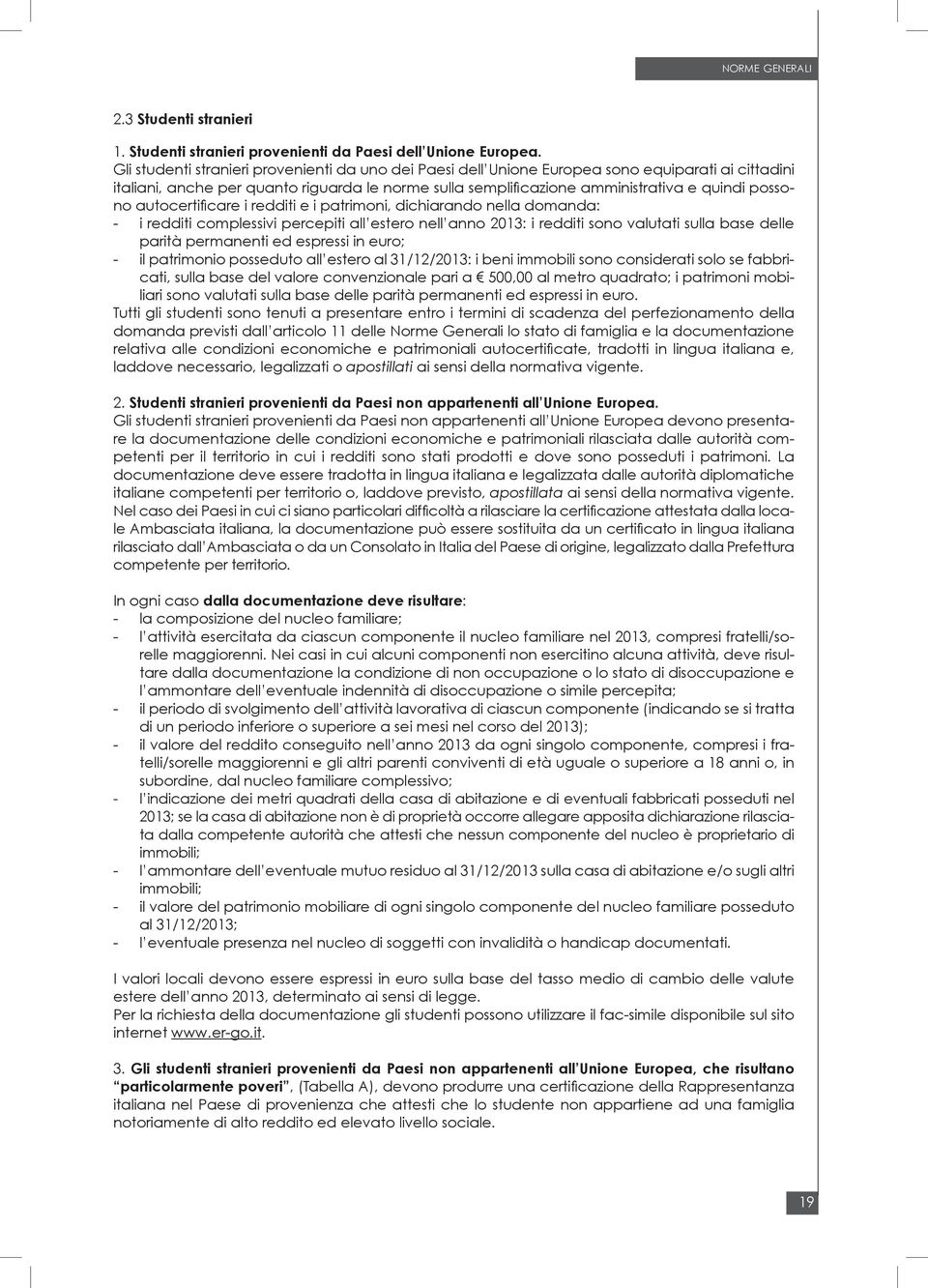 autocertificare i redditi e i patrimoni, dichiarando nella domanda: - i redditi complessivi percepiti all estero nell anno 2013: i redditi sono valutati sulla base delle parità permanenti ed espressi