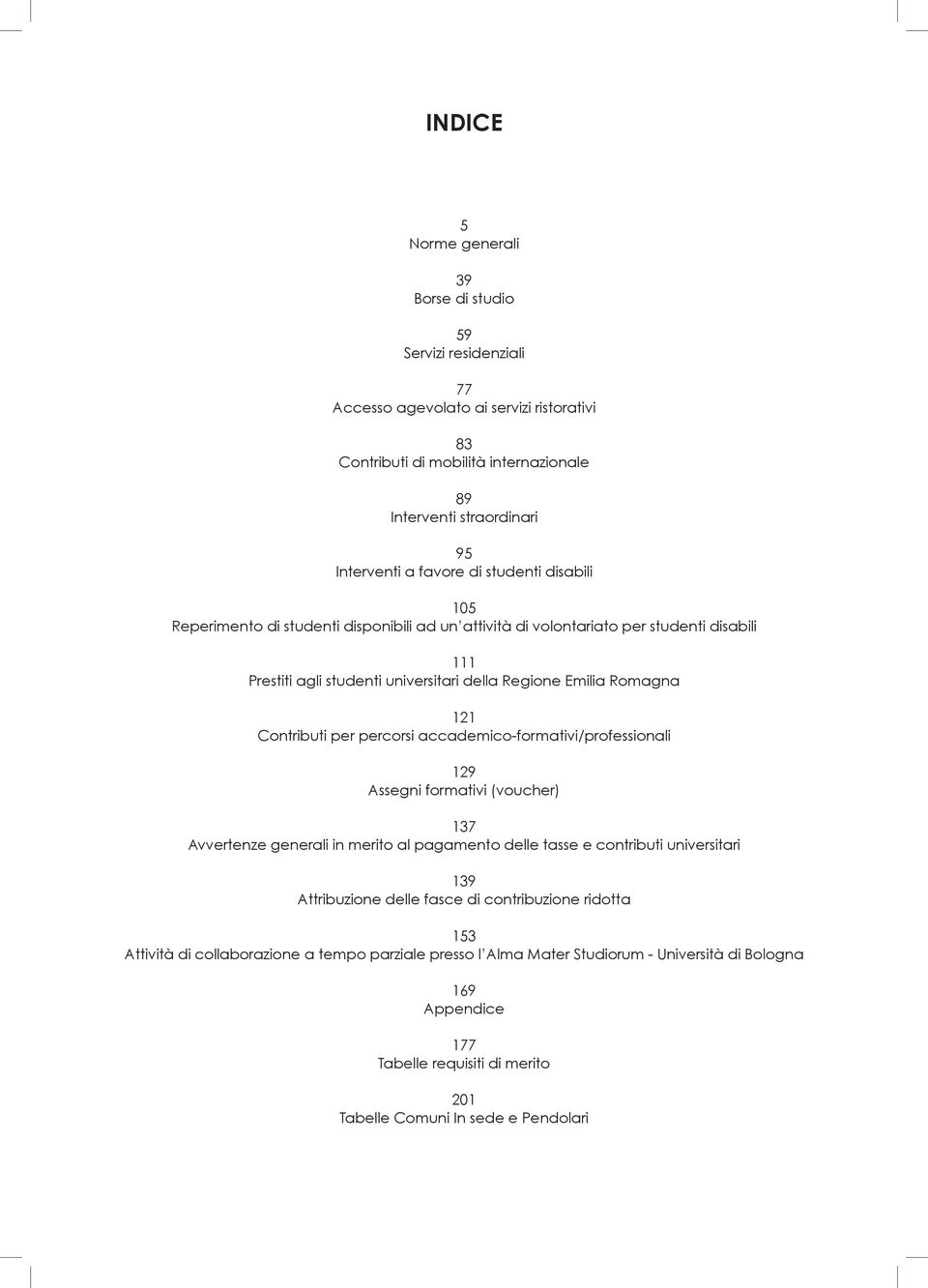 Contributi per percorsi accademico-formativi/professionali 129 Assegni formativi (voucher) 137 Avvertenze generali in merito al pagamento delle tasse e contributi universitari 139 Attribuzione delle