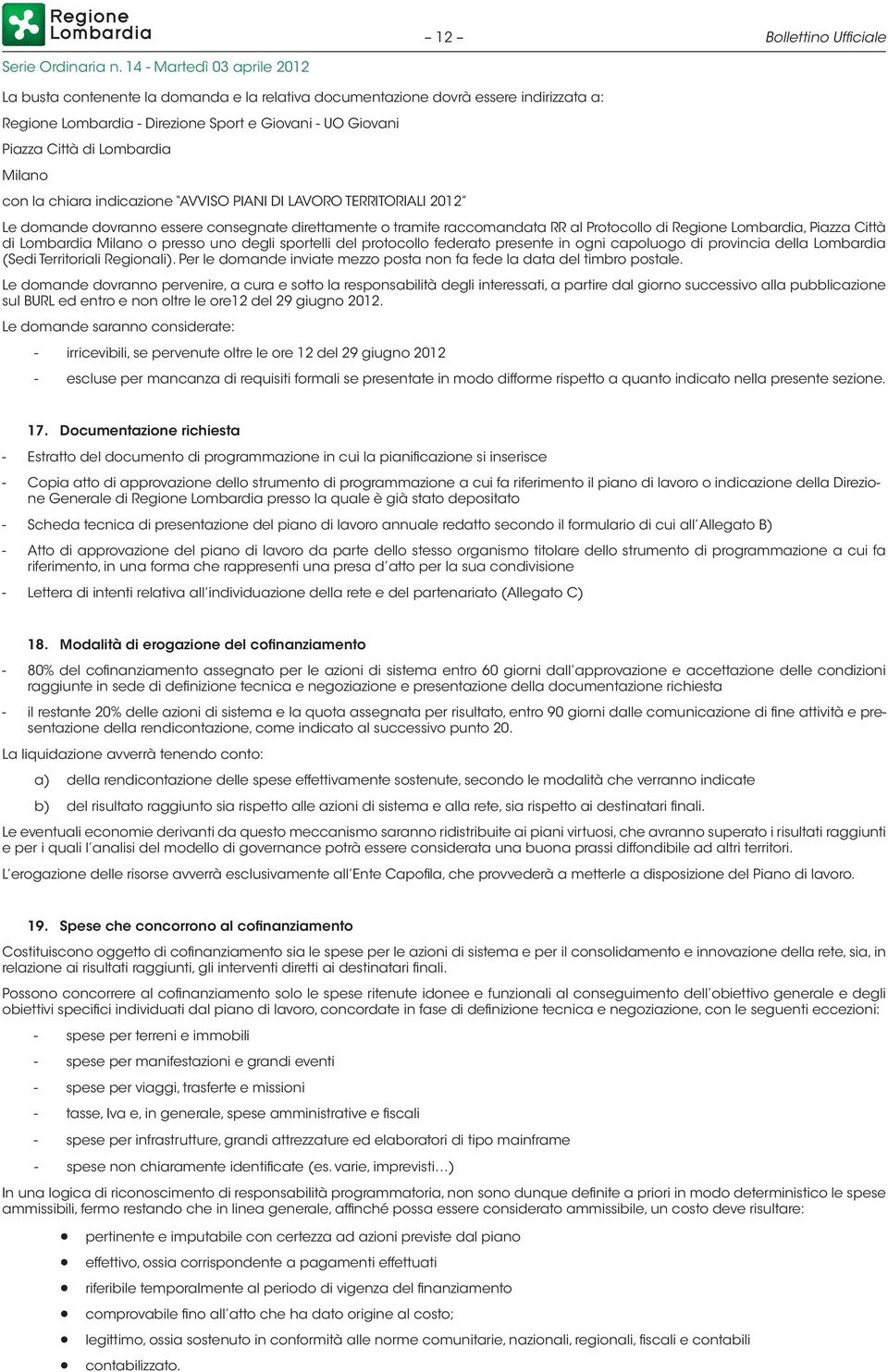 di Lombardia Milano o presso uno degli sportelli del protocollo federato presente in ogni capoluogo di provincia della Lombardia (Sedi Territoriali Regionali).