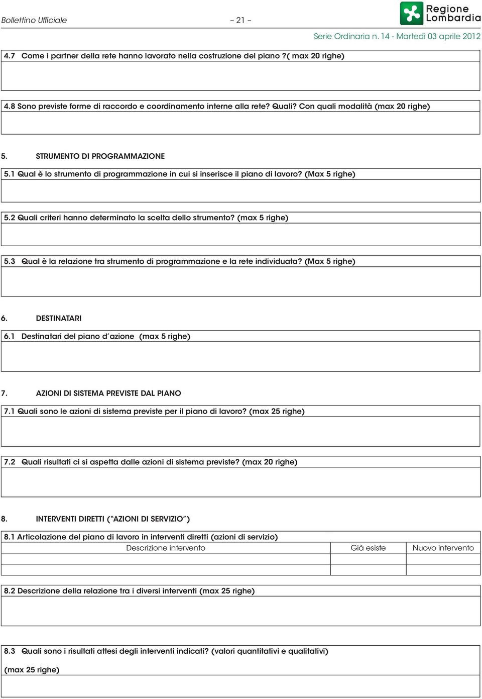 2 Quali criteri hanno determinato la scelta dello strumento? (max 5 righe) 5.3 Qual è la relazione tra strumento di programmazione e la rete individuata? (Max 5 righe) 6. DESTINATARI 6.