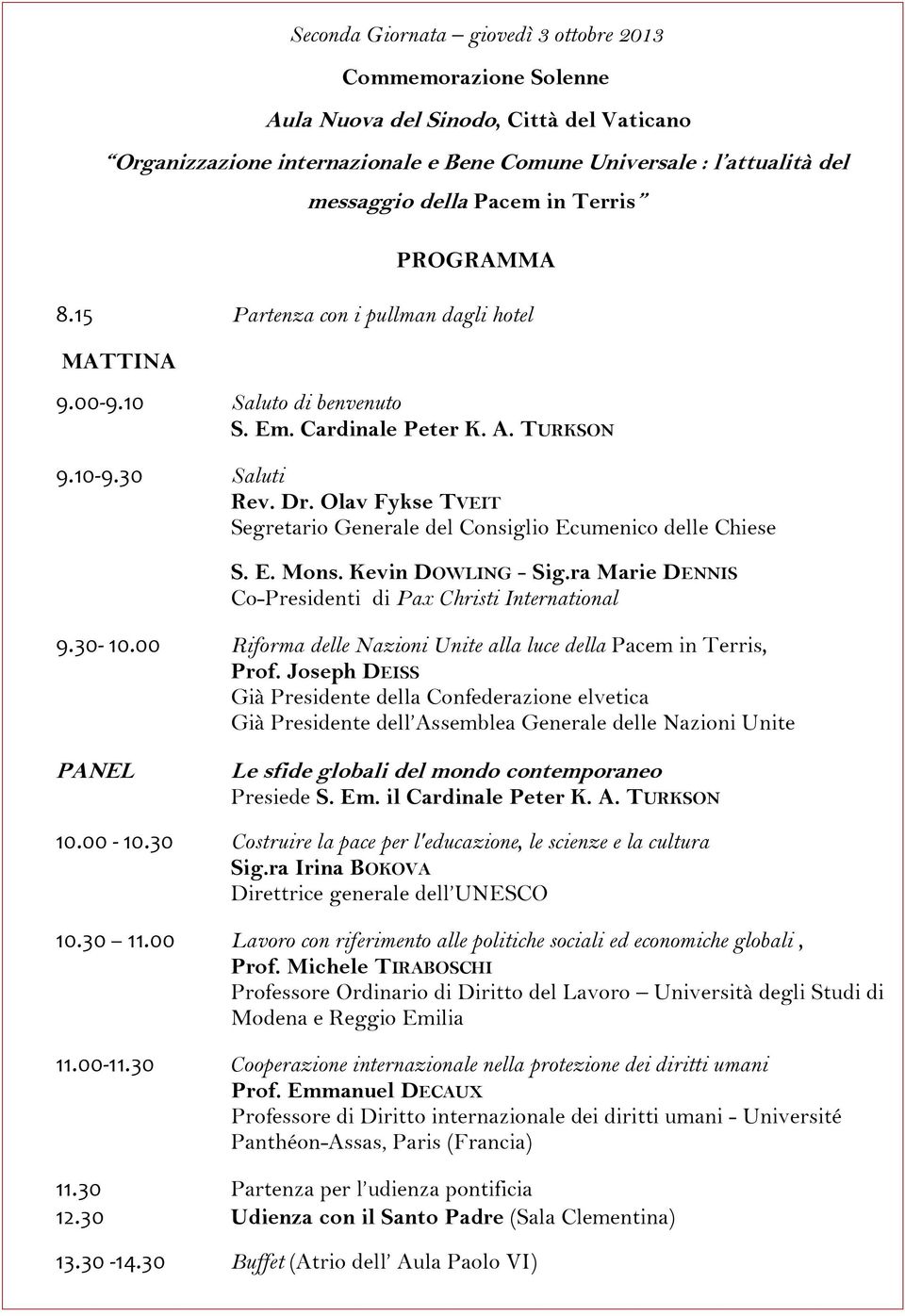 Olav Fykse TVEIT Segretario Generale del Consiglio Ecumenico delle Chiese S. E. Mons. Kevin DOWLING - Sig.ra Marie DENNIS Co-Presidenti di Pax Christi International 9.30-10.