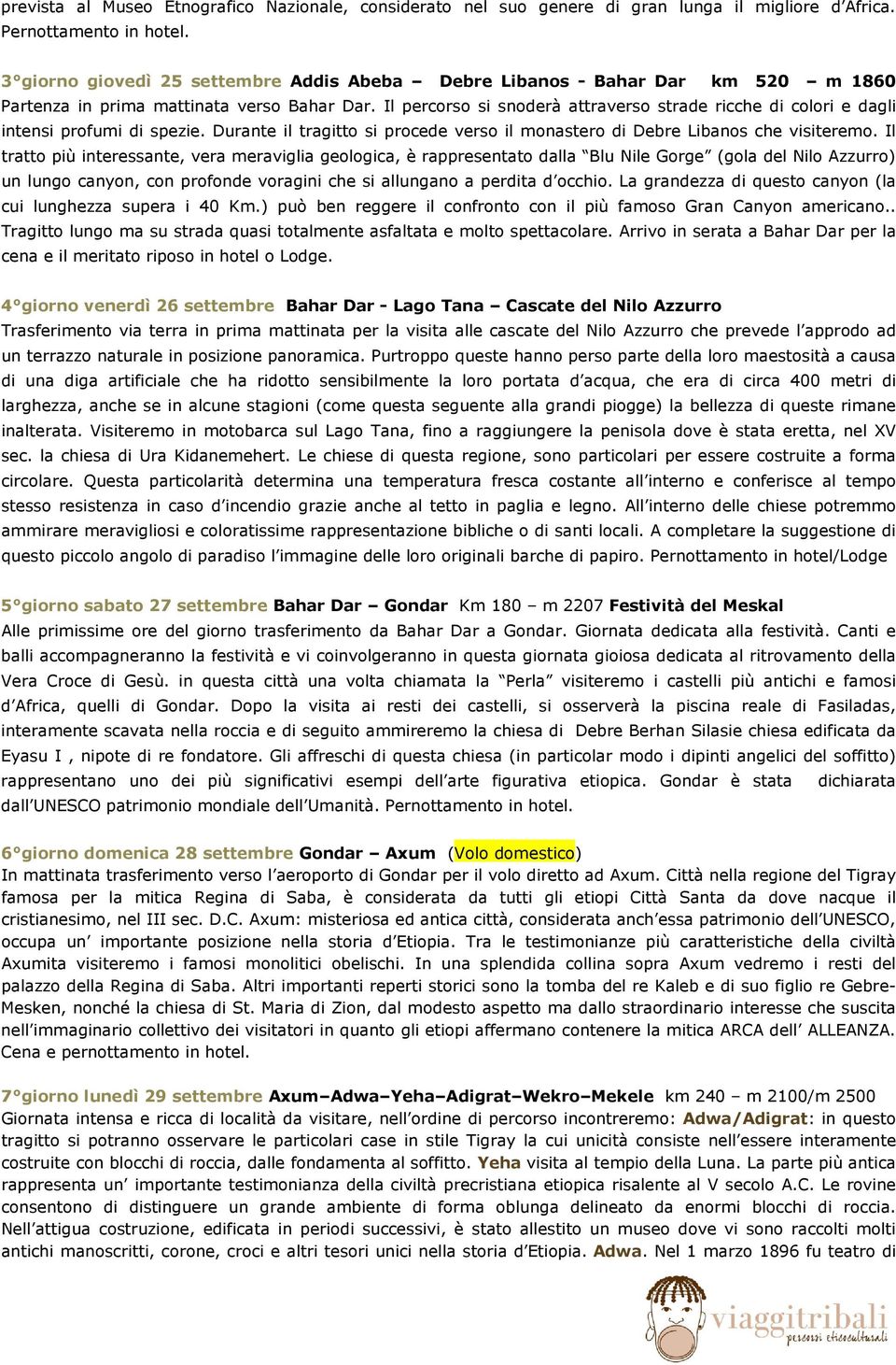 Il percorso si snoderà attraverso strade ricche di colori e dagli intensi profumi di spezie. Durante il tragitto si procede verso il monastero di Debre Libanos che visiteremo.